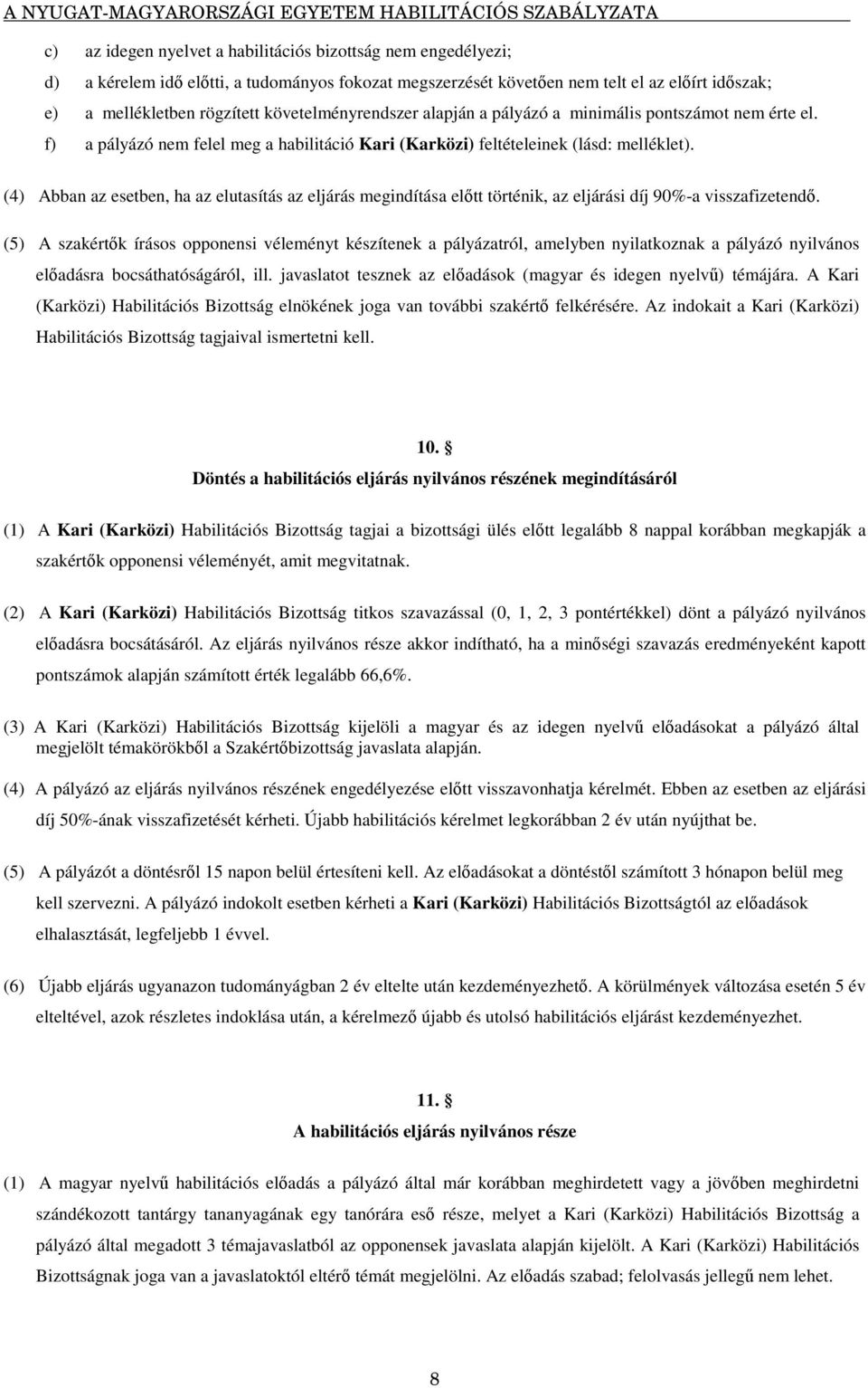 (4) Abban az esetben, ha az elutasítás az eljárás megindítása eltt történik, az eljárási díj 90%-a visszafizetend.