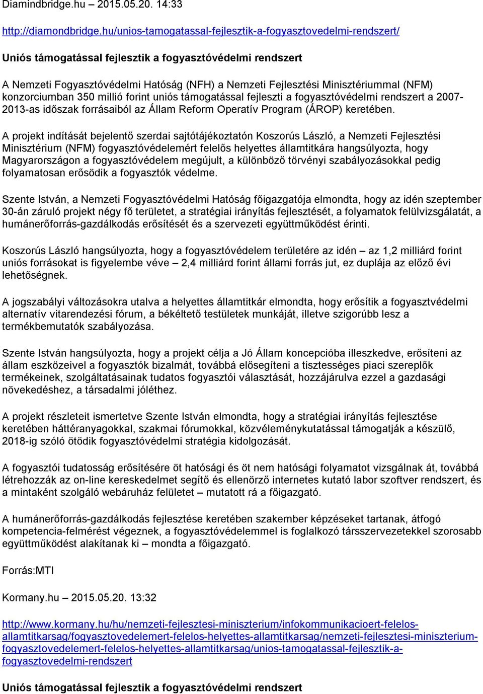 Minisztériummal (NFM) konzorciumban 350 millió forint uniós támogatással fejleszti a fogyasztóvédelmi rendszert a 2007-2013-as időszak forrásaiból az Állam Reform Operatív Program (ÁROP) keretében.