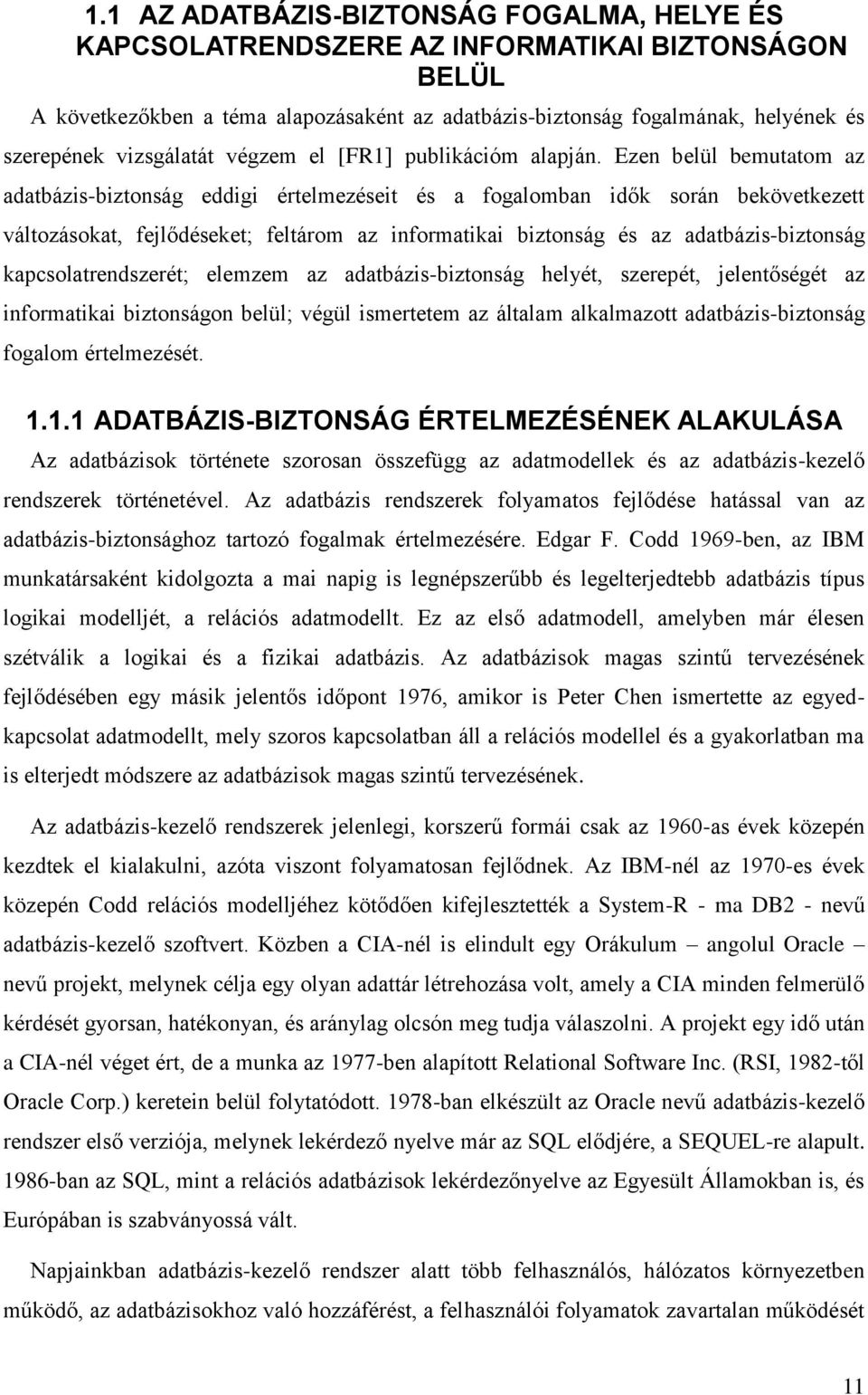 Ezen belül bemutatom az adatbázis-biztonság eddigi értelmezéseit és a fogalomban idők során bekövetkezett változásokat, fejlődéseket; feltárom az informatikai biztonság és az adatbázis-biztonság