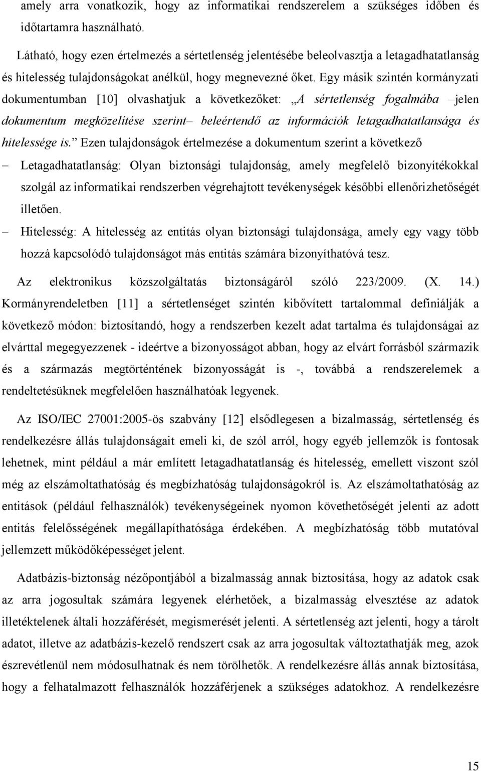 Egy másik szintén kormányzati dokumentumban [10] olvashatjuk a következőket: A sértetlenség fogalmába jelen dokumentum megközelítése szerint beleértendő az információk letagadhatatlansága és