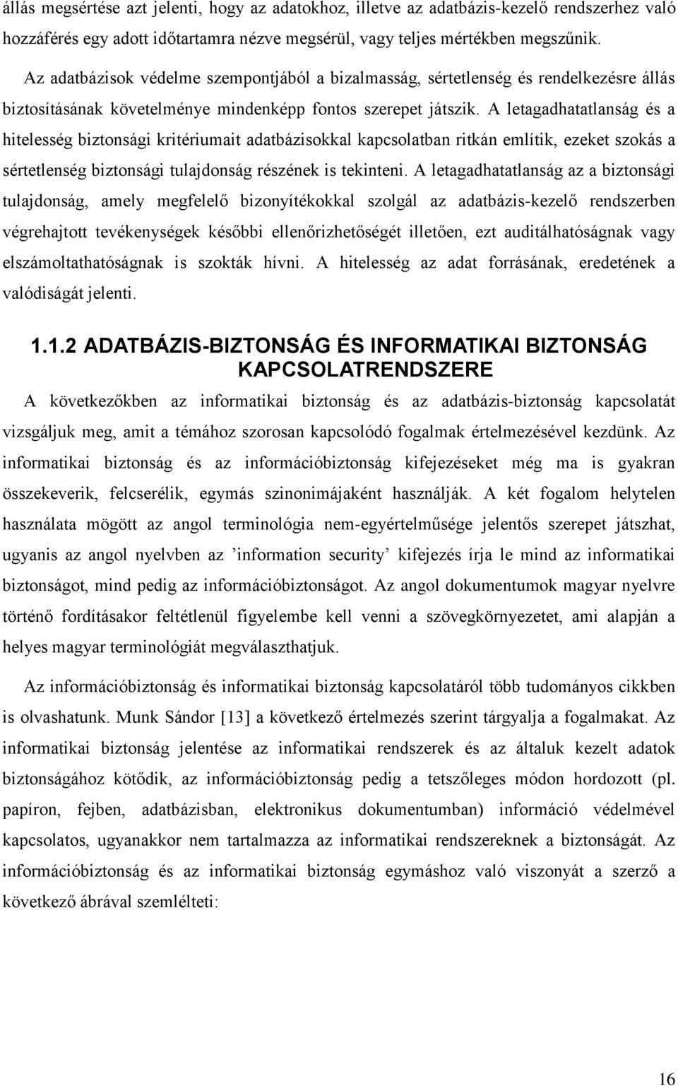 A letagadhatatlanság és a hitelesség biztonsági kritériumait adatbázisokkal kapcsolatban ritkán említik, ezeket szokás a sértetlenség biztonsági tulajdonság részének is tekinteni.