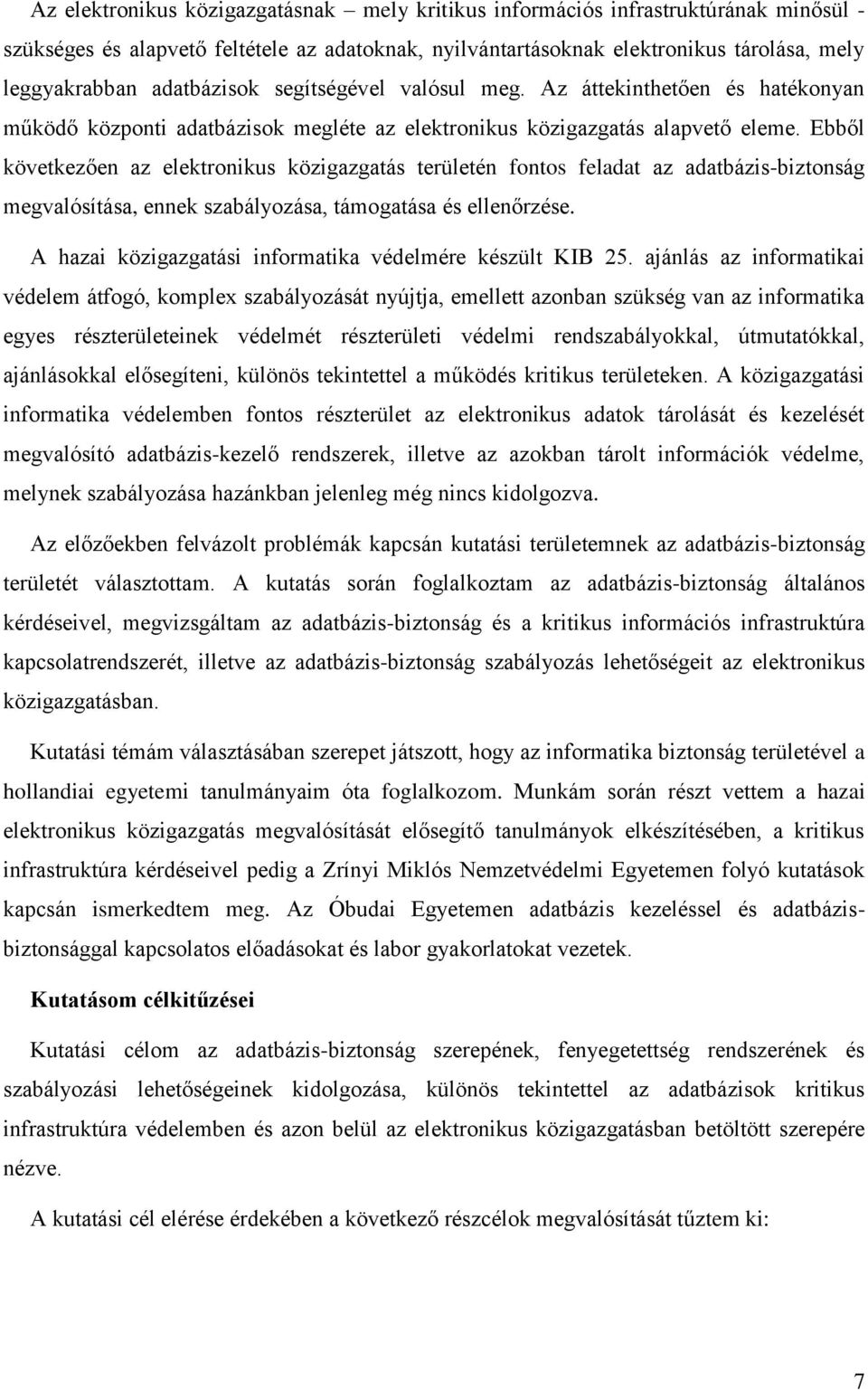 Ebből következően az elektronikus közigazgatás területén fontos feladat az adatbázis-biztonság megvalósítása, ennek szabályozása, támogatása és ellenőrzése.