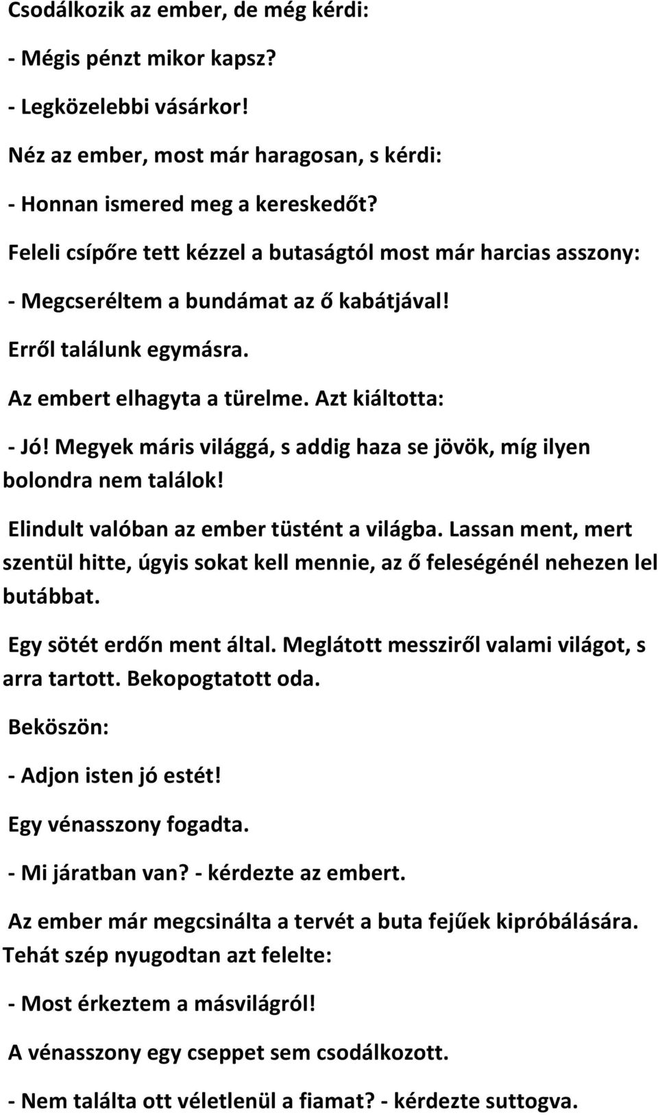 Megyek máris világgá, s addig haza se jövök, míg ilyen bolondra nem találok! Elindult valóban az ember tüstént a világba.