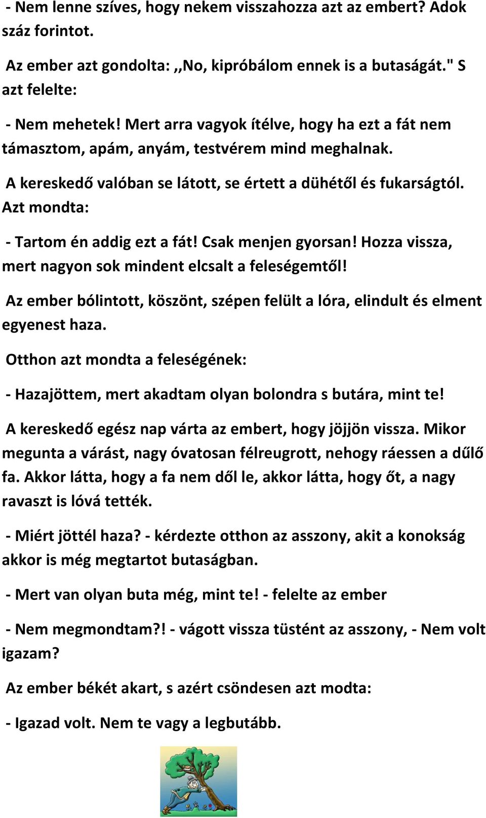 Azt mondta: - Tartom én addig ezt a fát! Csak menjen gyorsan! Hozza vissza, mert nagyon sok mindent elcsalt a feleségemtől!