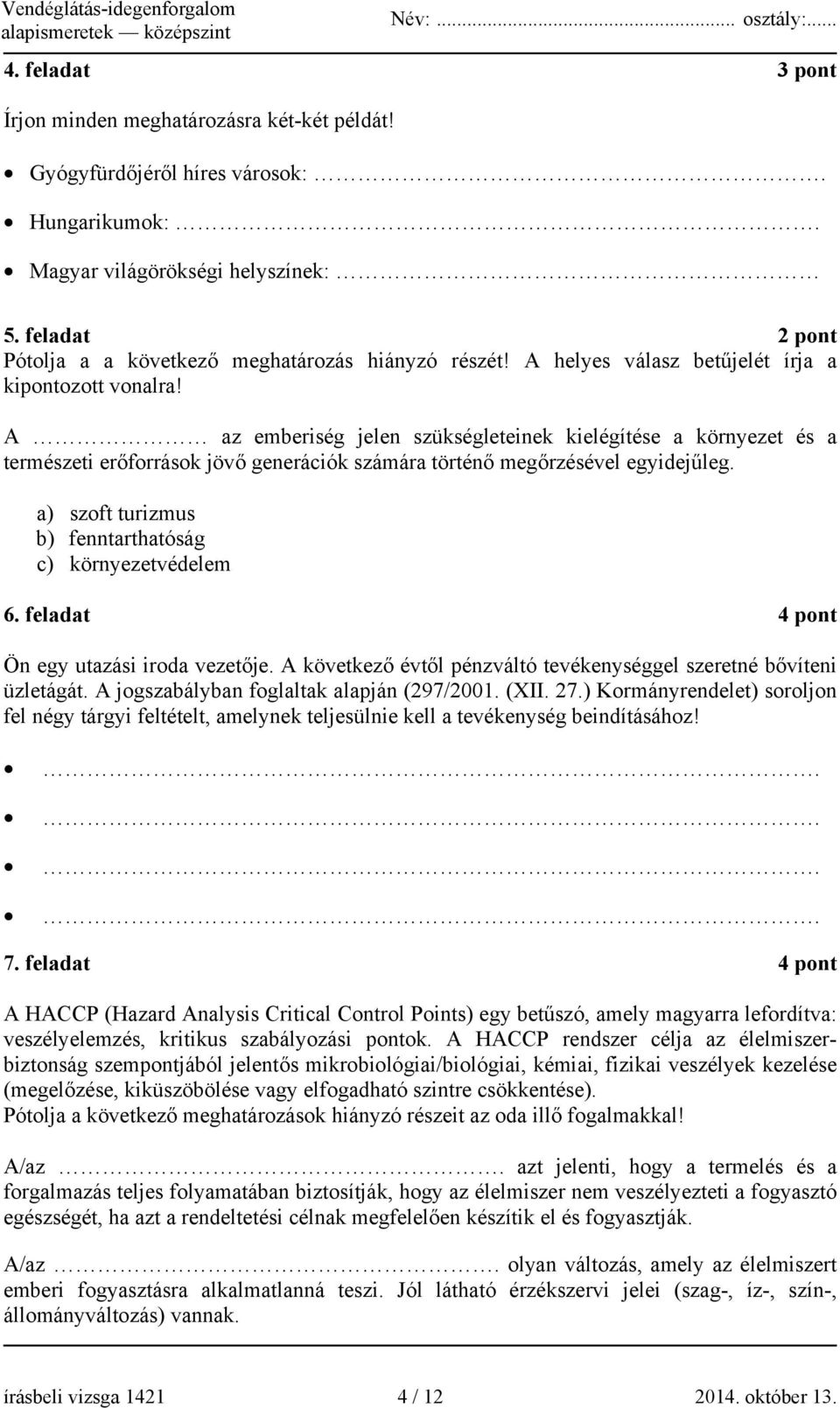 A az emberiség jelen szükségleteinek kielégítése a környezet és a természeti erőforrások jövő generációk számára történő megőrzésével egyidejűleg.