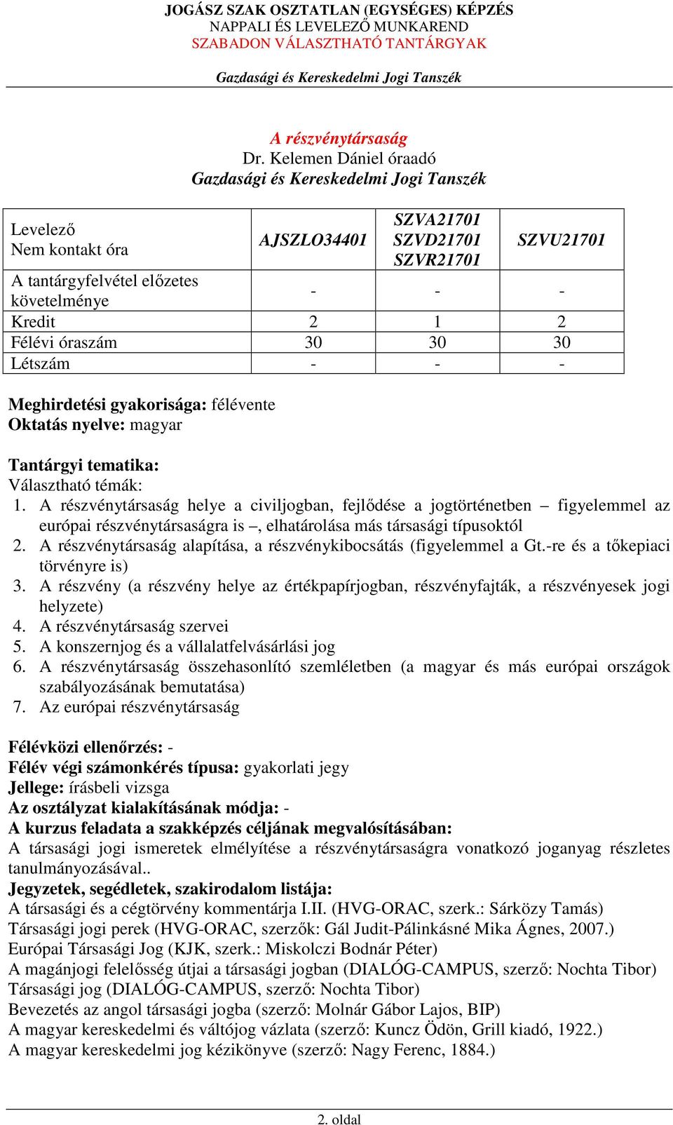 Választható témák: 1. A részvénytársaság helye a civiljogban, fejlődése a jogtörténetben figyelemmel az európai részvénytársaságra is, elhatárolása más társasági típusoktól 2.