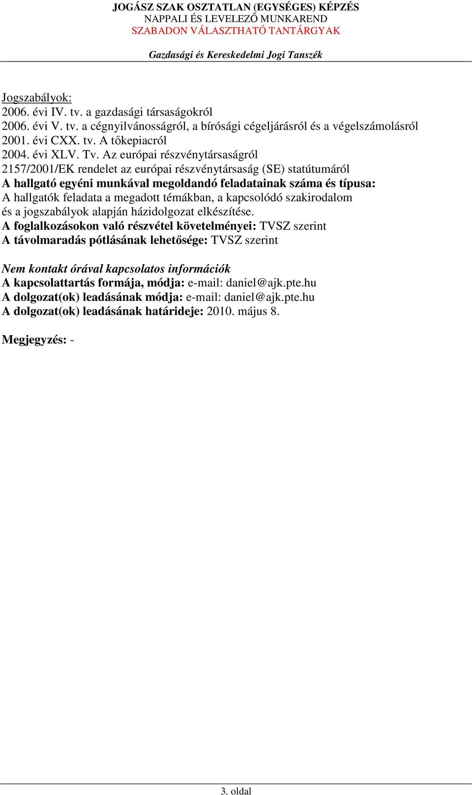 Az európai részvénytársaságról 2157/2001/EK rendelet az európai részvénytársaság (SE) statútumáról A hallgatók feladata a megadott témákban, a kapcsolódó szakirodalom és a