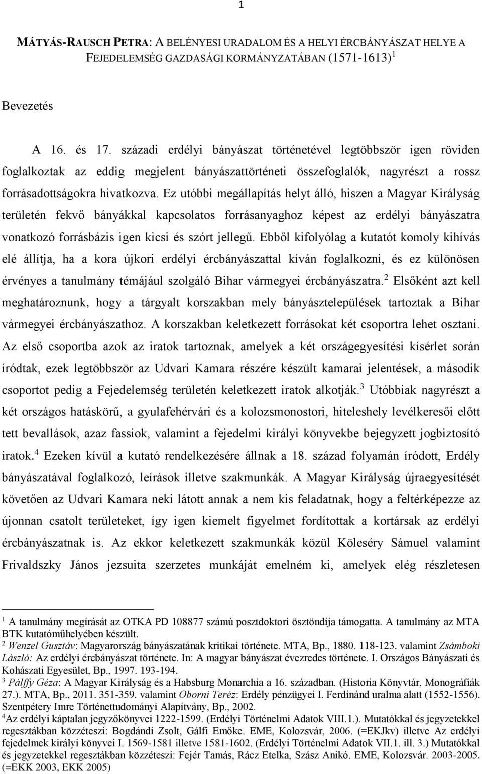 Ez utóbbi megállapítás helyt álló, hiszen a Magyar Királyság területén fekvő bányákkal kapcsolatos forrásanyaghoz képest az erdélyi bányászatra vonatkozó forrásbázis igen kicsi és szórt jellegű.