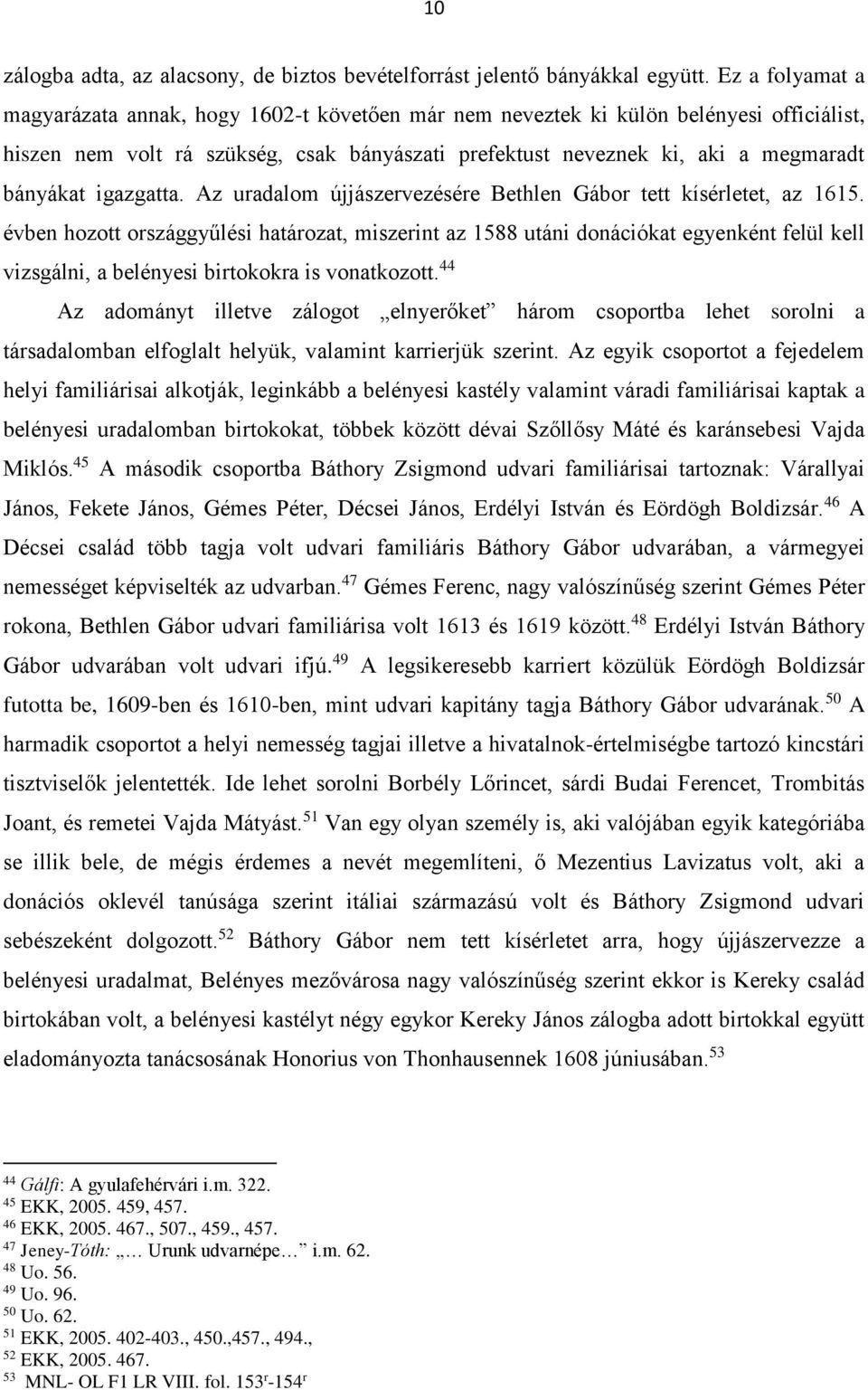 igazgatta. Az uradalom újjászervezésére Bethlen Gábor tett kísérletet, az 1615.