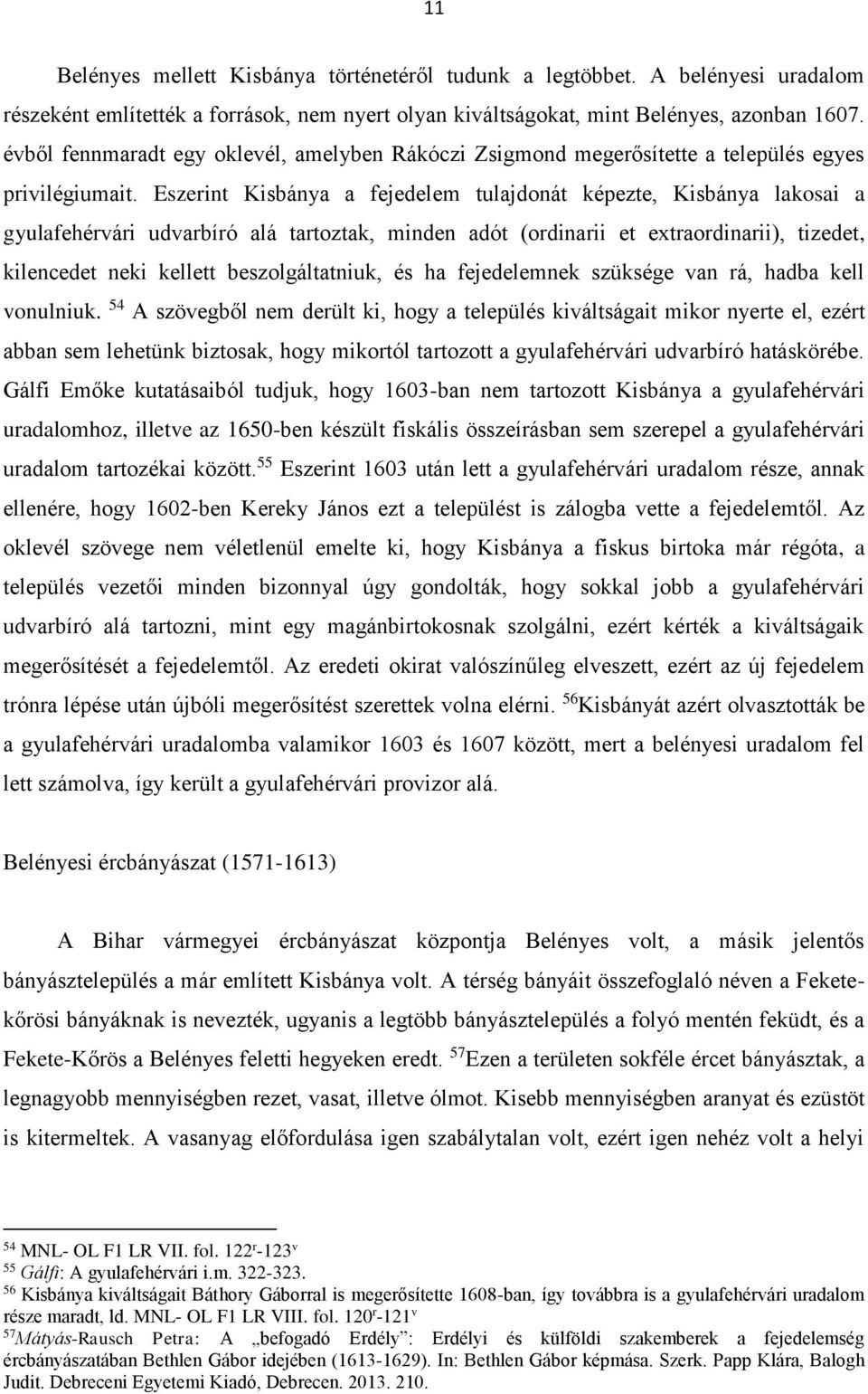 Eszerint Kisbánya a fejedelem tulajdonát képezte, Kisbánya lakosai a gyulafehérvári udvarbíró alá tartoztak, minden adót (ordinarii et extraordinarii), tizedet, kilencedet neki kellett