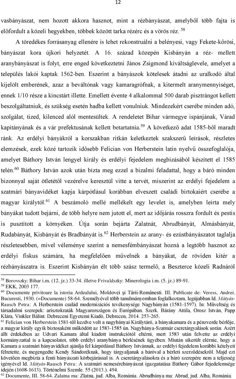 század közepén Kisbányán a réz- mellett aranybányászat is folyt, erre enged következtetni János Zsigmond kiváltságlevele, amelyet a település lakói kaptak 1562-ben.