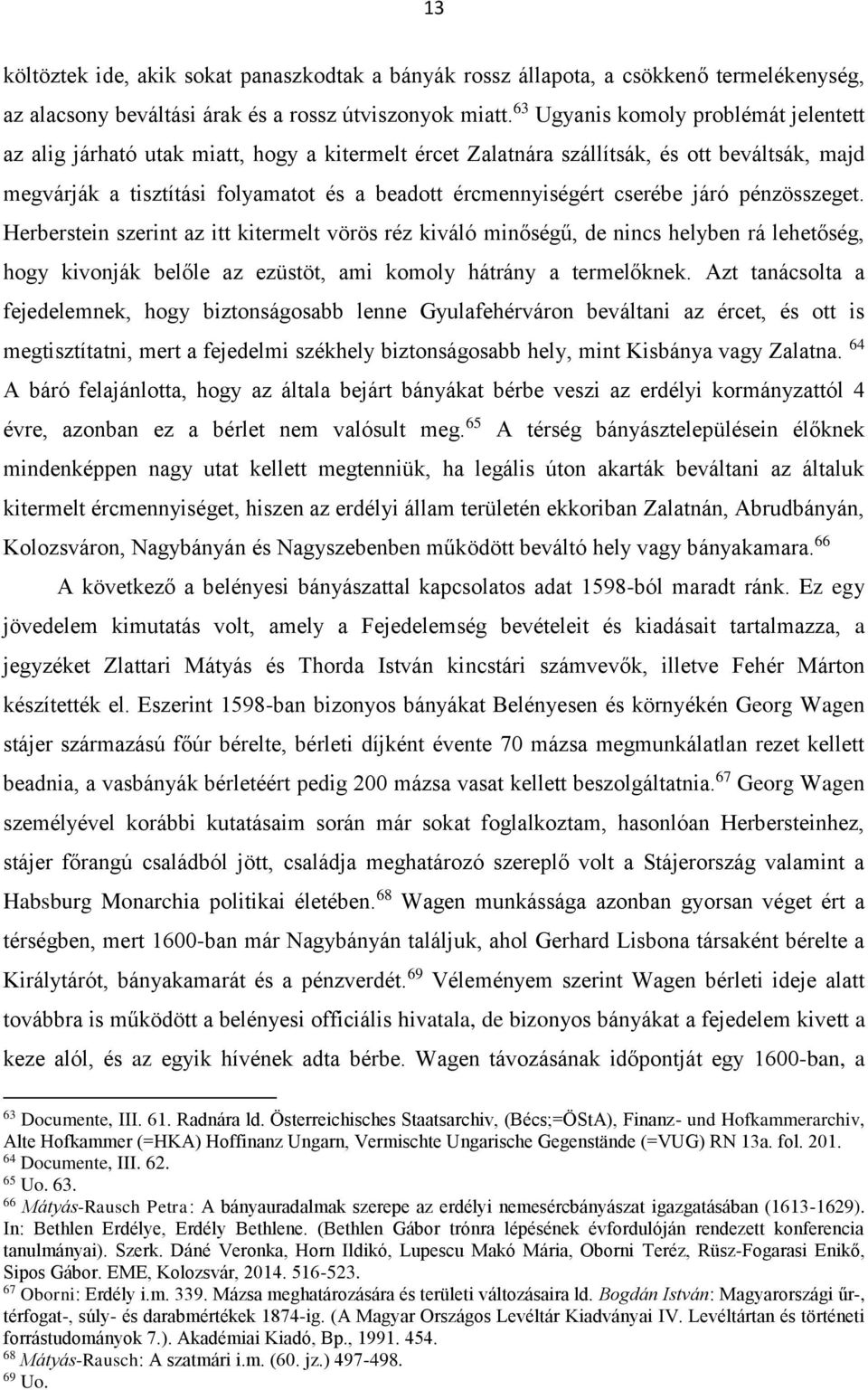 cserébe járó pénzösszeget. Herberstein szerint az itt kitermelt vörös réz kiváló minőségű, de nincs helyben rá lehetőség, hogy kivonják belőle az ezüstöt, ami komoly hátrány a termelőknek.