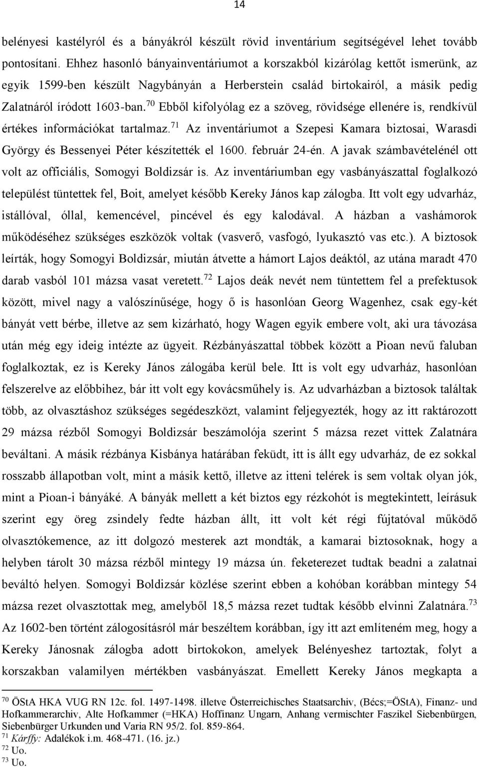 70 Ebből kifolyólag ez a szöveg, rövidsége ellenére is, rendkívül értékes információkat tartalmaz. 71 Az inventáriumot a Szepesi Kamara biztosai, Warasdi György és Bessenyei Péter készítették el 1600.