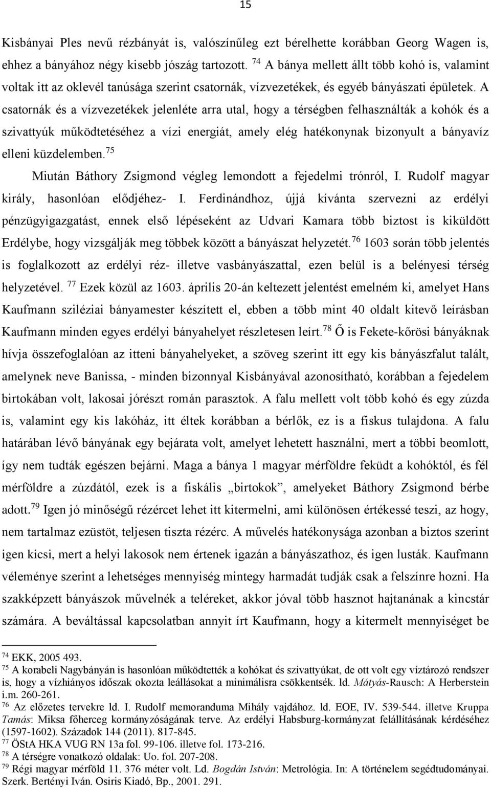 A csatornák és a vízvezetékek jelenléte arra utal, hogy a térségben felhasználták a kohók és a szivattyúk működtetéséhez a vízi energiát, amely elég hatékonynak bizonyult a bányavíz elleni