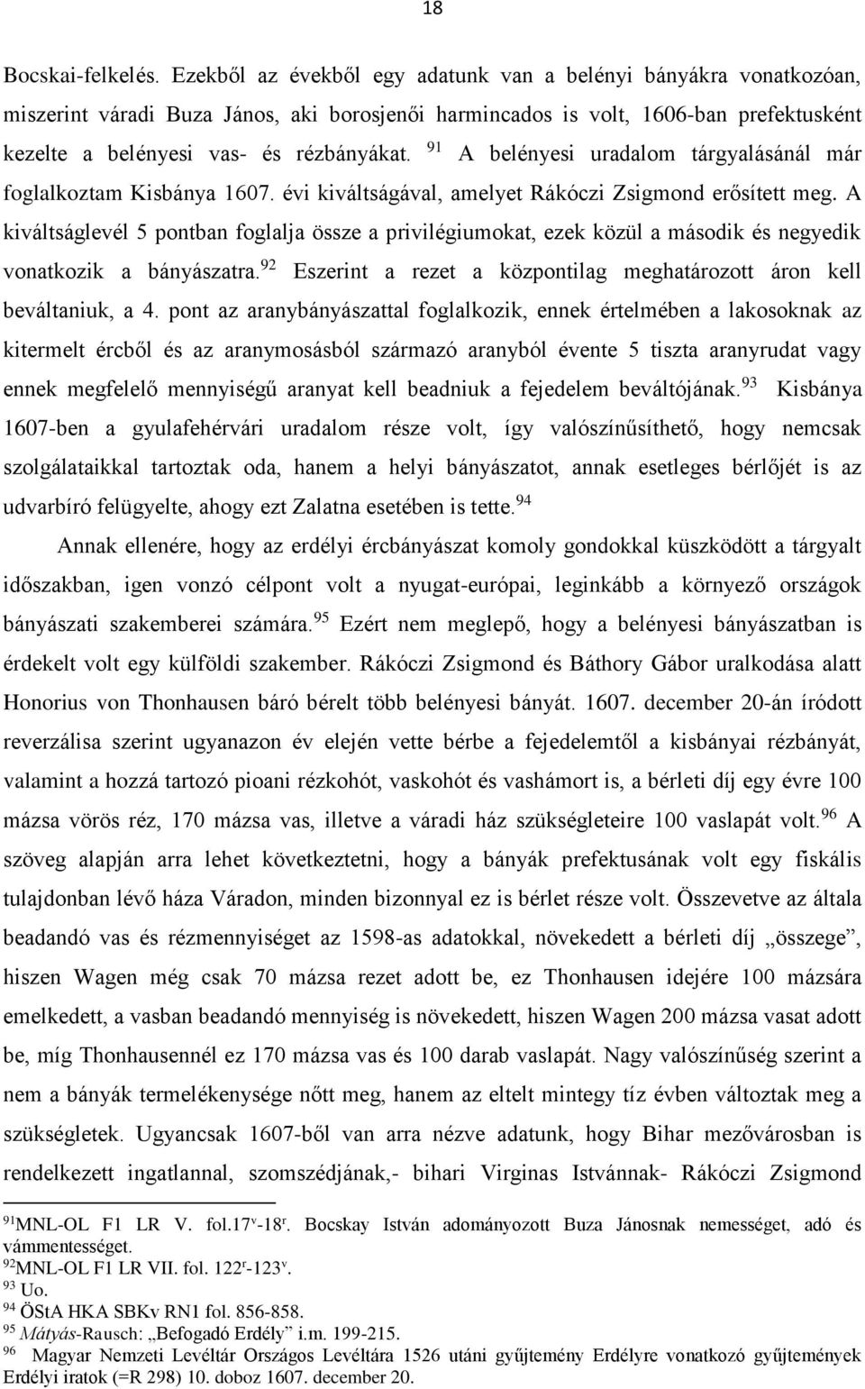 91 A belényesi uradalom tárgyalásánál már foglalkoztam Kisbánya 1607. évi kiváltságával, amelyet Rákóczi Zsigmond erősített meg.
