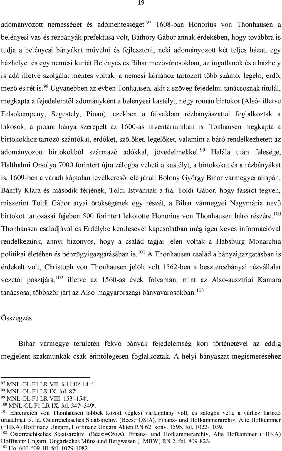 két teljes házat, egy házhelyet és egy nemesi kúriát Belényes és Bihar mezővárosokban, az ingatlanok és a házhely is adó illetve szolgálat mentes voltak, a nemesi kúriához tartozott több szántó,