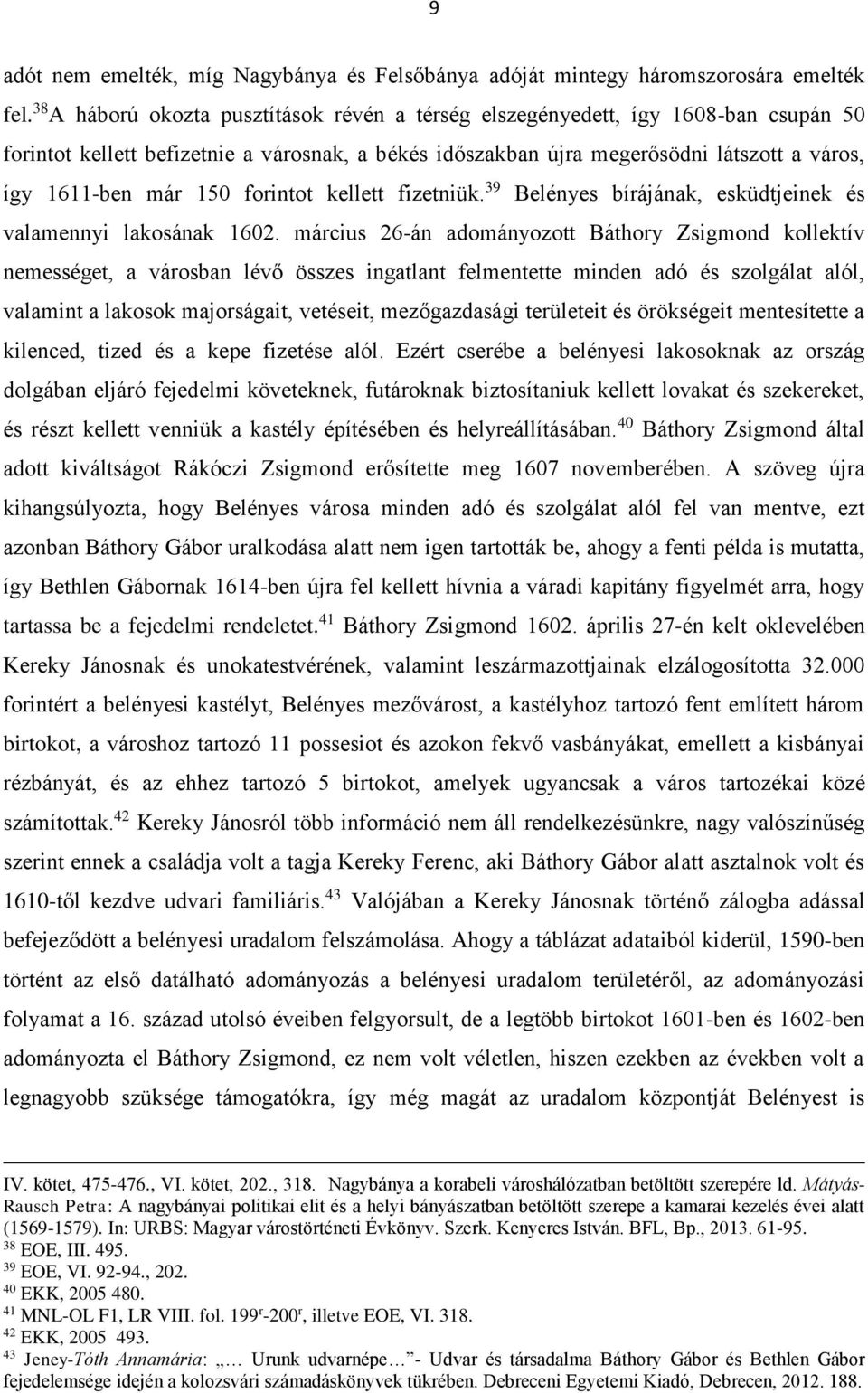 forintot kellett fizetniük. 39 Belényes bírájának, esküdtjeinek és valamennyi lakosának 1602.