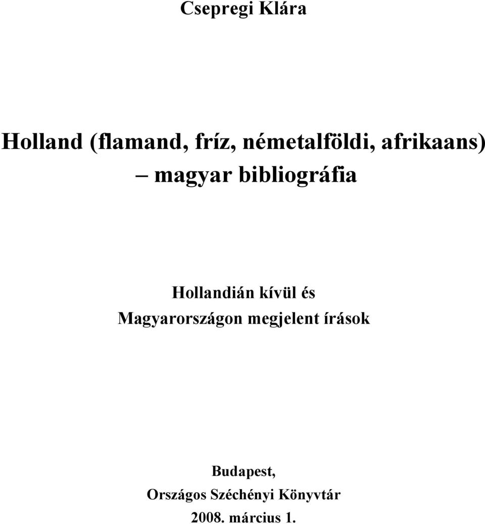 Hollandián kívül és Magyarországon megjelent