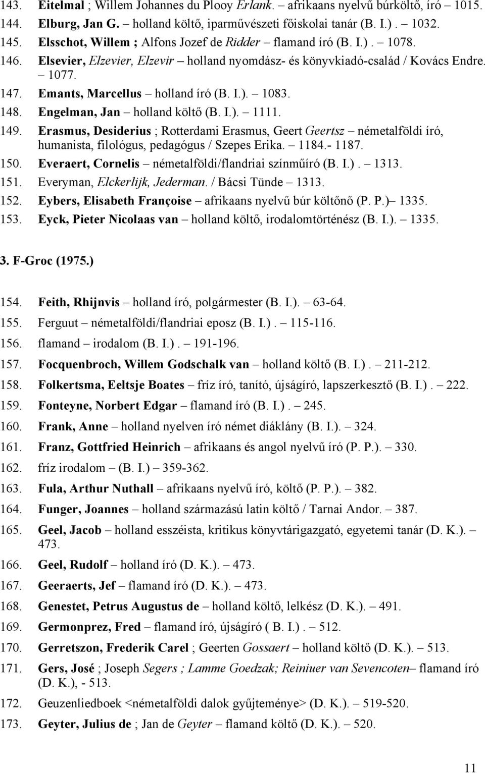 Emants, Marcellus holland író (B. I.). 1083. 148. Engelman, Jan holland költő (B. I.). 1111. 149.