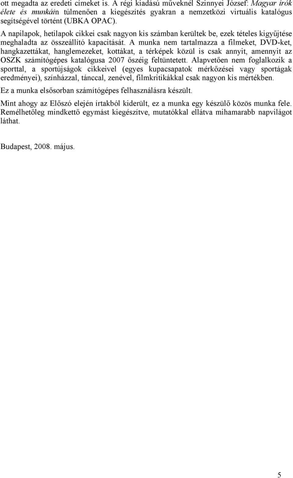 A napilapok, hetilapok cikkei csak nagyon kis számban kerültek be, ezek tételes kigyűjtése meghaladta az összeállító kapacitását.