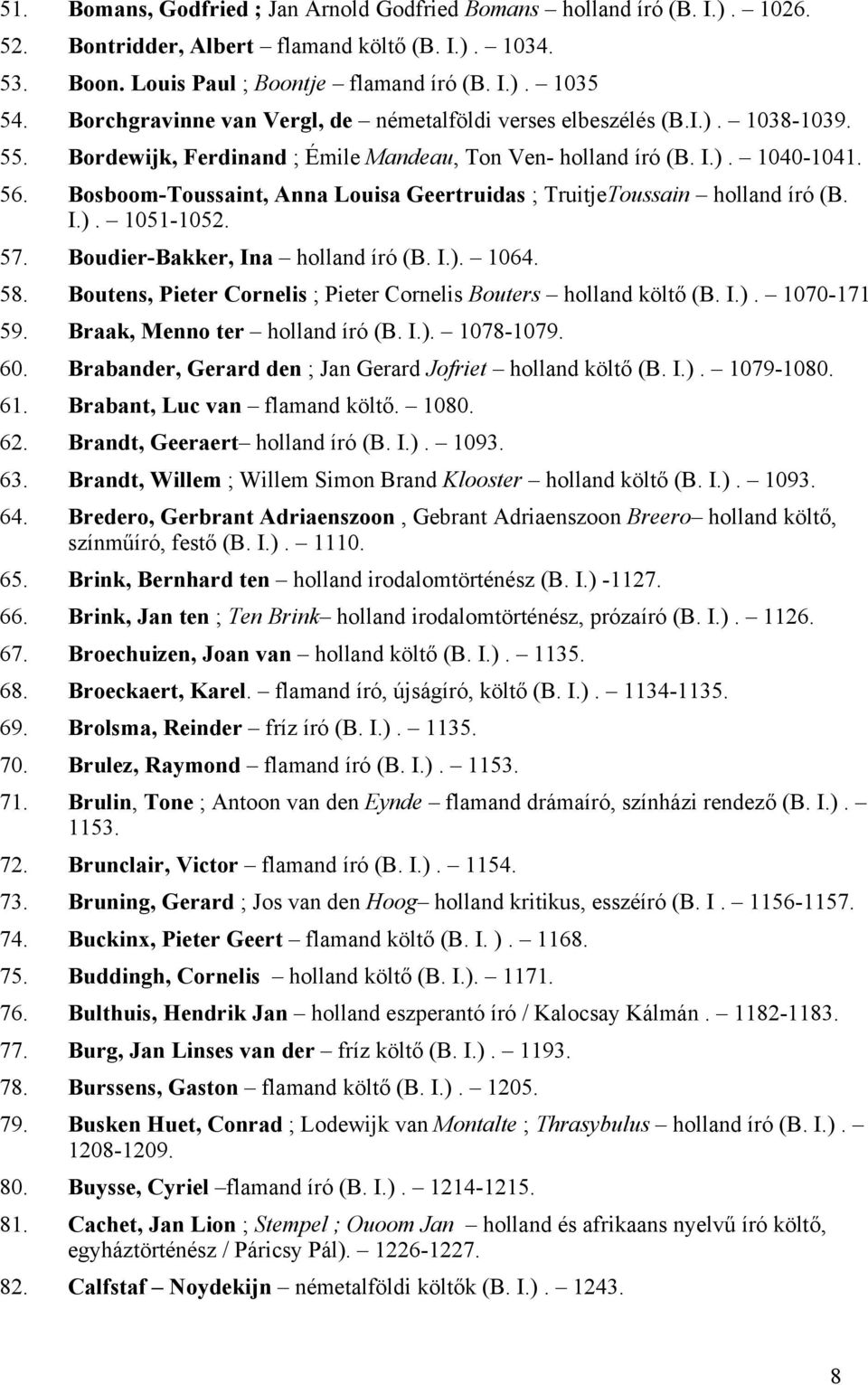 Bosboom-Toussaint, Anna Louisa Geertruidas ; TruitjeToussain holland író (B. I.). 1051-1052. 57. Boudier-Bakker, Ina holland író (B. I.). 1064. 58.