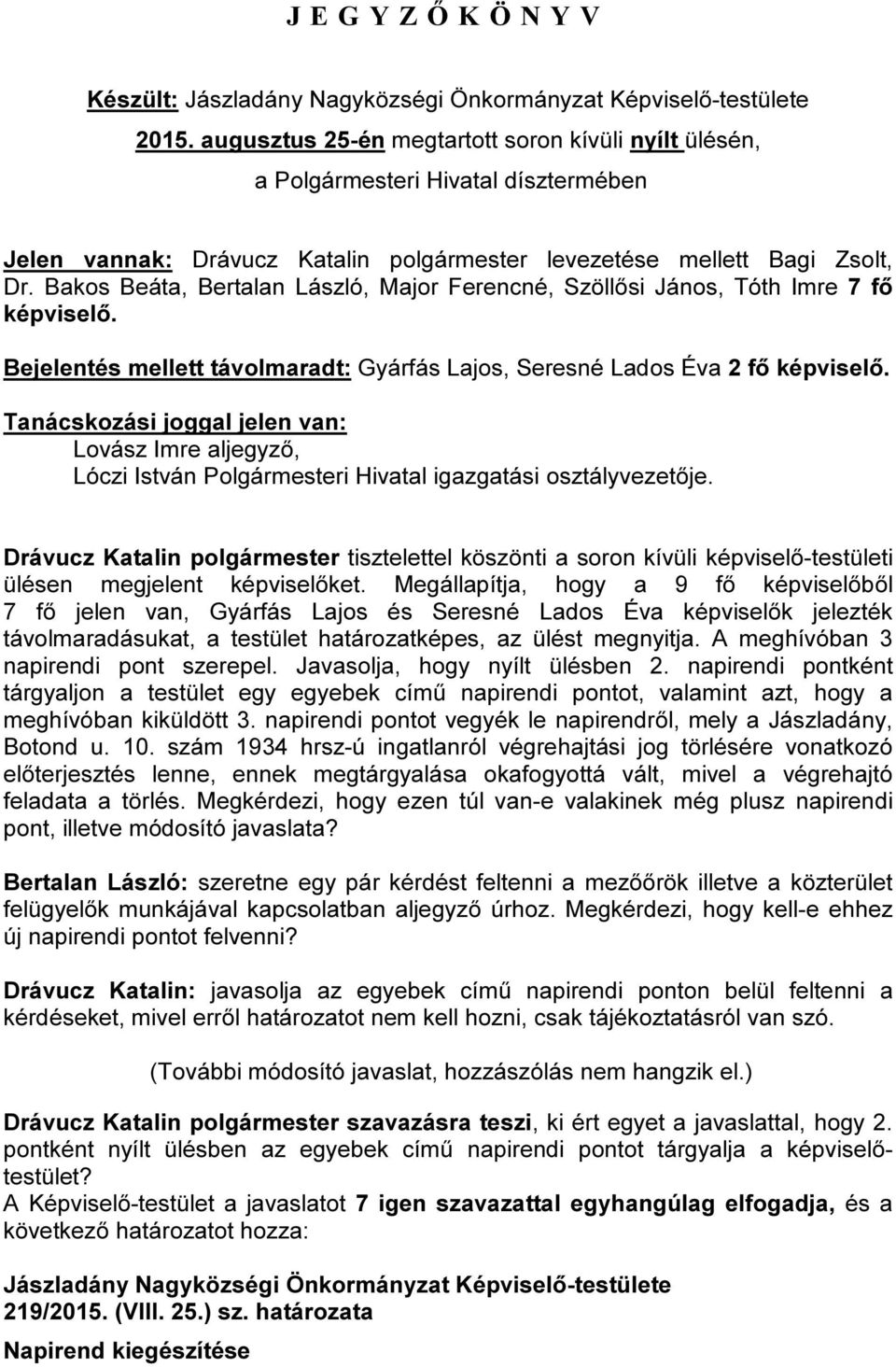 Bakos Beáta, Bertalan László, Major Ferencné, Szöllősi János, Tóth Imre 7 fő képviselő. Bejelentés mellett távolmaradt: Gyárfás Lajos, Seresné Lados Éva 2 fő képviselő.
