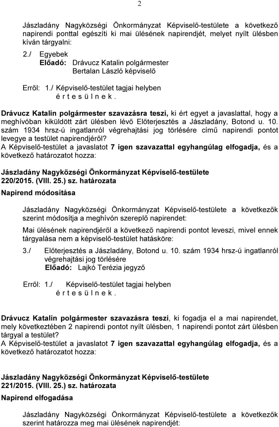 szám 1934 hrsz-ú ingatlanról végrehajtási jog törlésére című napirendi pontot levegye a testület napirendjéről? 220/2015. (VIII. 25.) sz.