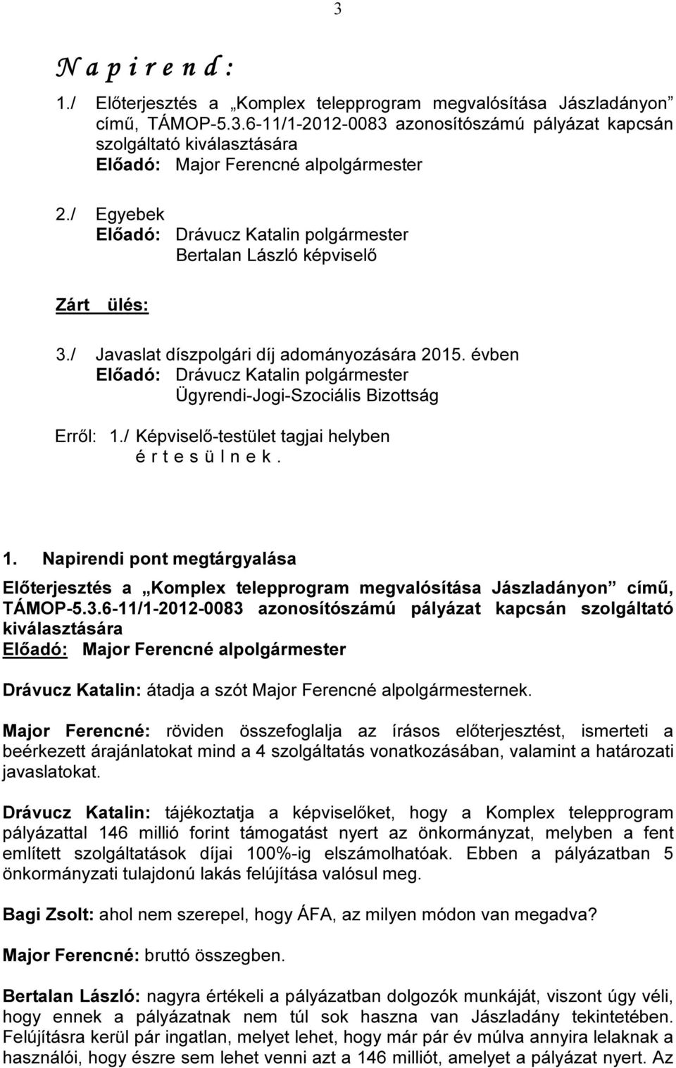 évben Előadó: Drávucz Katalin polgármester Ügyrendi-Jogi-Szociális Bizottság Erről: 1./ Képviselő-testület tagjai helyben 1.