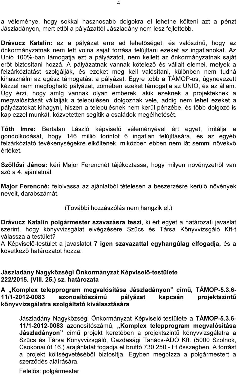 Az Unió 100%-ban támogatja ezt a pályázatot, nem kellett az önkormányzatnak saját erőt biztosítani hozzá.