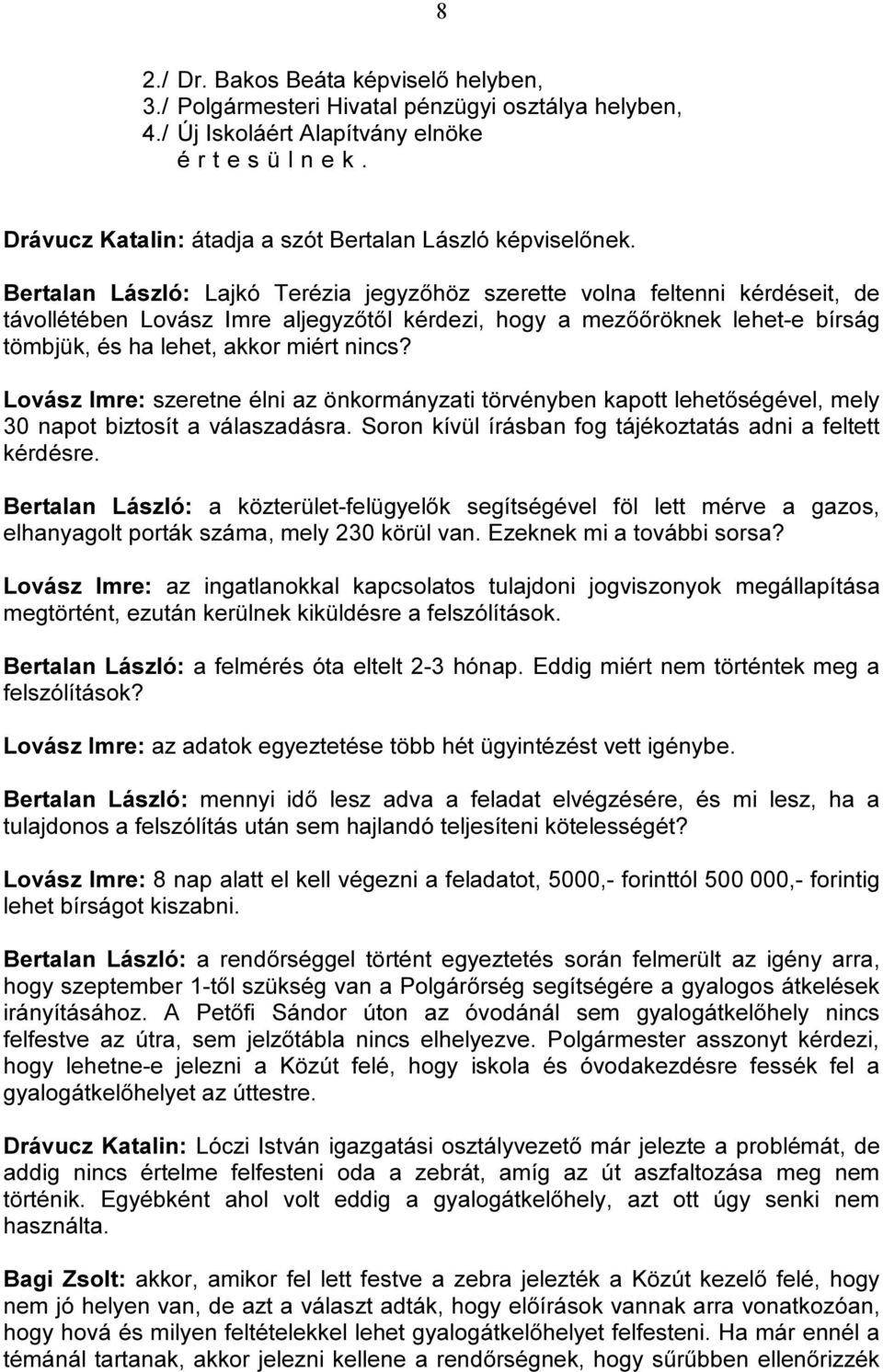 Lovász Imre: szeretne élni az önkormányzati törvényben kapott lehetőségével, mely 30 napot biztosít a válaszadásra. Soron kívül írásban fog tájékoztatás adni a feltett kérdésre.