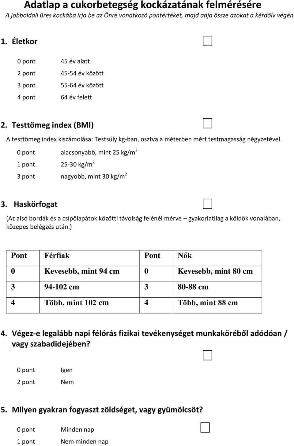 Testtömeg index (BMI) A testtömeg index kiszámolása: Testsúly kg-ban, osztva a méterben mért testmagasság négyzetével.