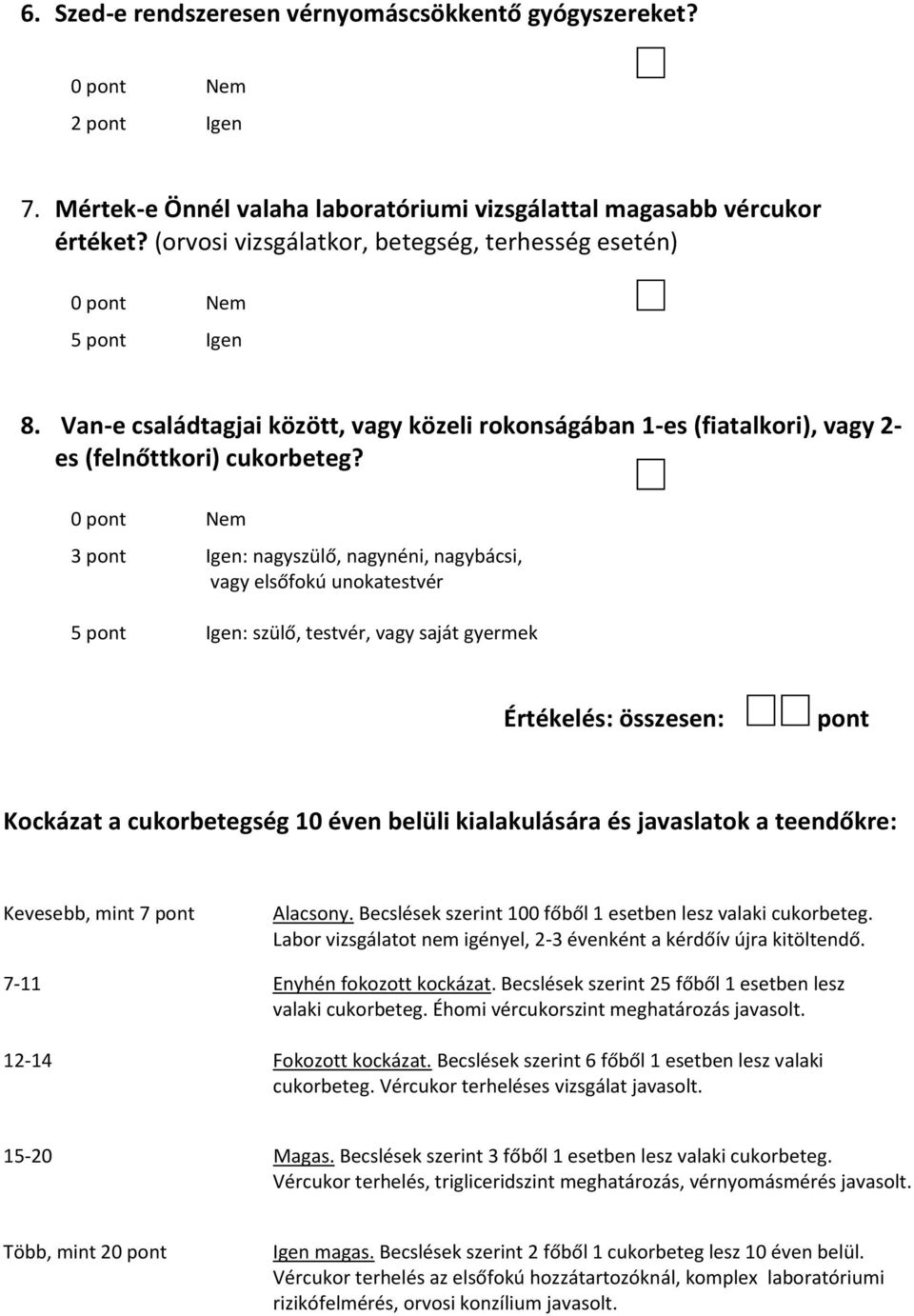 3 pont Igen: nagyszülő, nagynéni, nagybácsi, vagy elsőfokú unokatestvér 5 pont Igen: szülő, testvér, vagy saját gyermek Értékelés: összesen: pont Kockázat a cukorbetegség 10 éven belüli kialakulására