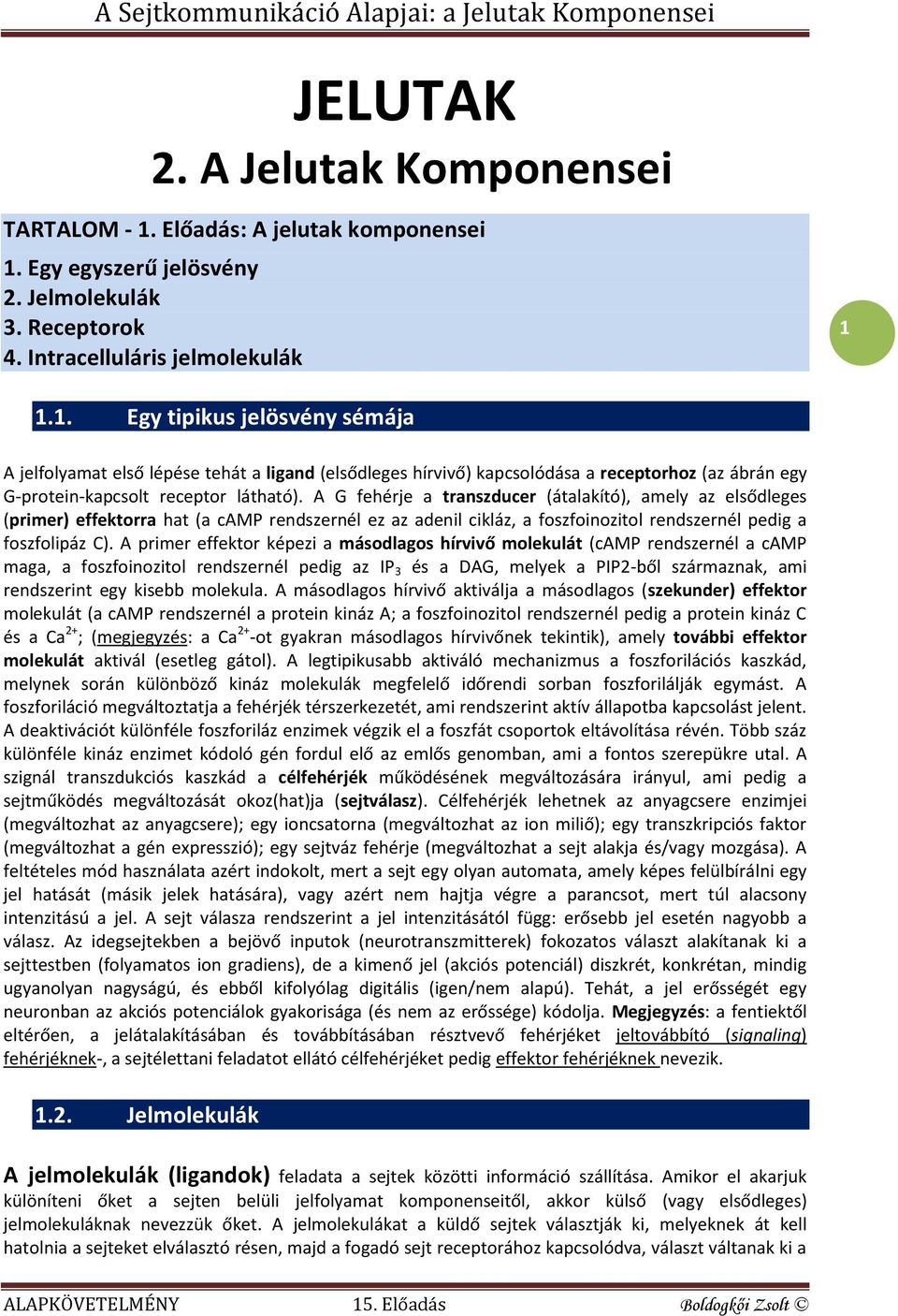 Egy egyszerű jelösvény 2. Jelmolekulák 3. Receptorok 4. Intracelluláris jelmolekulák 1 