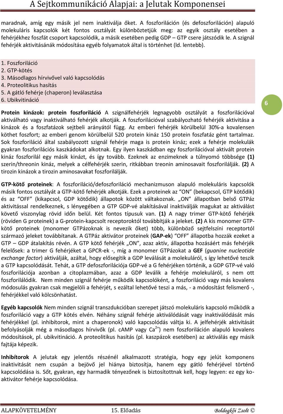 pedig GDP GTP csere játszódik le. A szignál fehérjék aktivitásánák módosítása egyéb folyamatok által is történhet (ld. lentebb). 1. Foszforiláció 2. GTP-kötés 3.