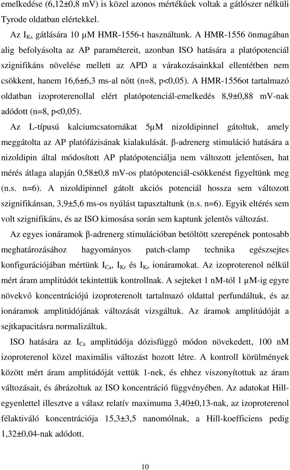 nőtt (n=8, p<0,05). A HMR-1556ot tartalmazó oldatban izoproterenollal elért platópotenciál-emelkedés 8,9±0,88 mv-nak adódott (n=8, p<0,05).