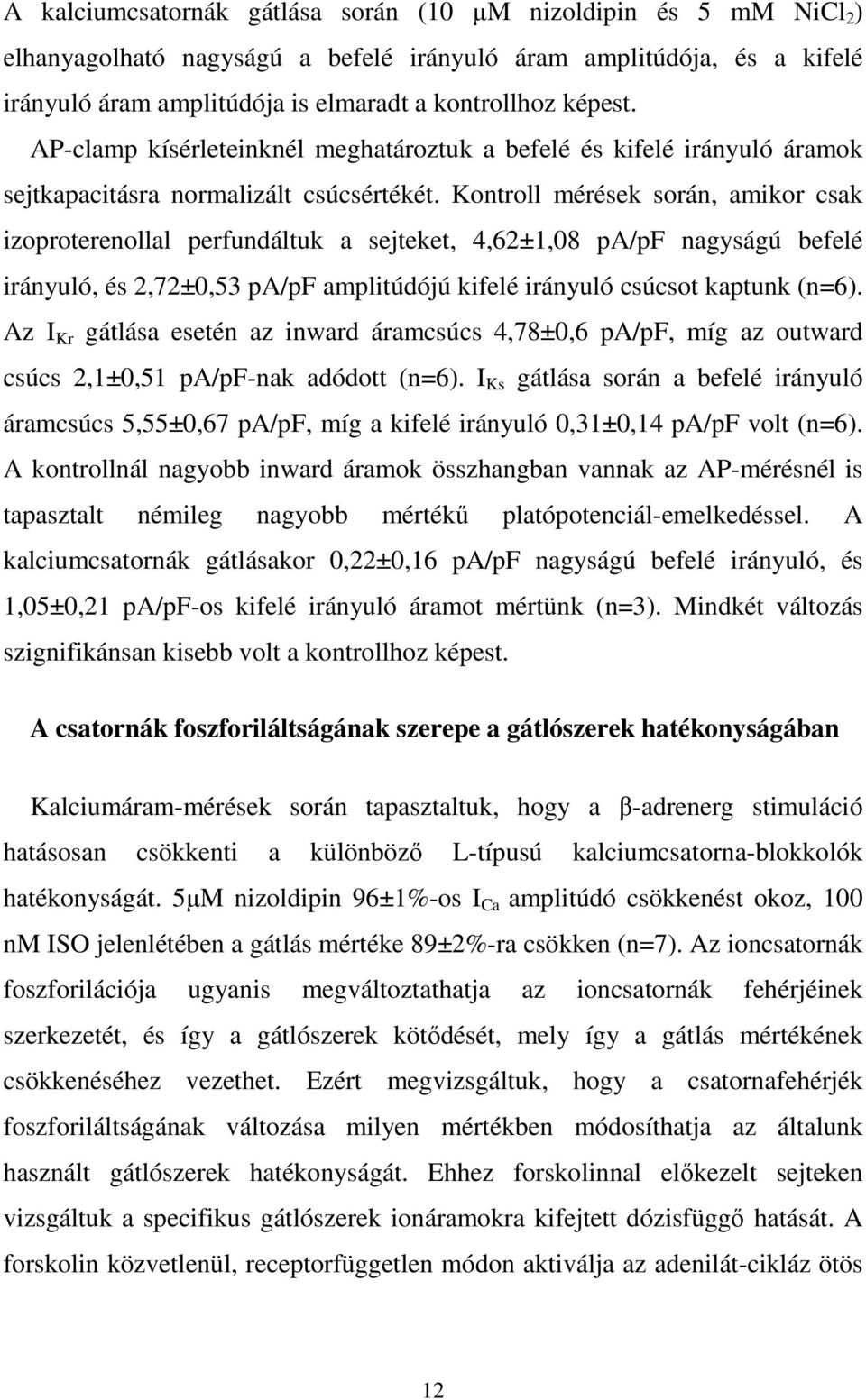 Kontroll mérések során, amikor csak izoproterenollal perfundáltuk a sejteket, 4,62±1,08 pa/pf nagyságú befelé irányuló, és 2,72±0,53 pa/pf amplitúdójú kifelé irányuló csúcsot kaptunk (n=6).