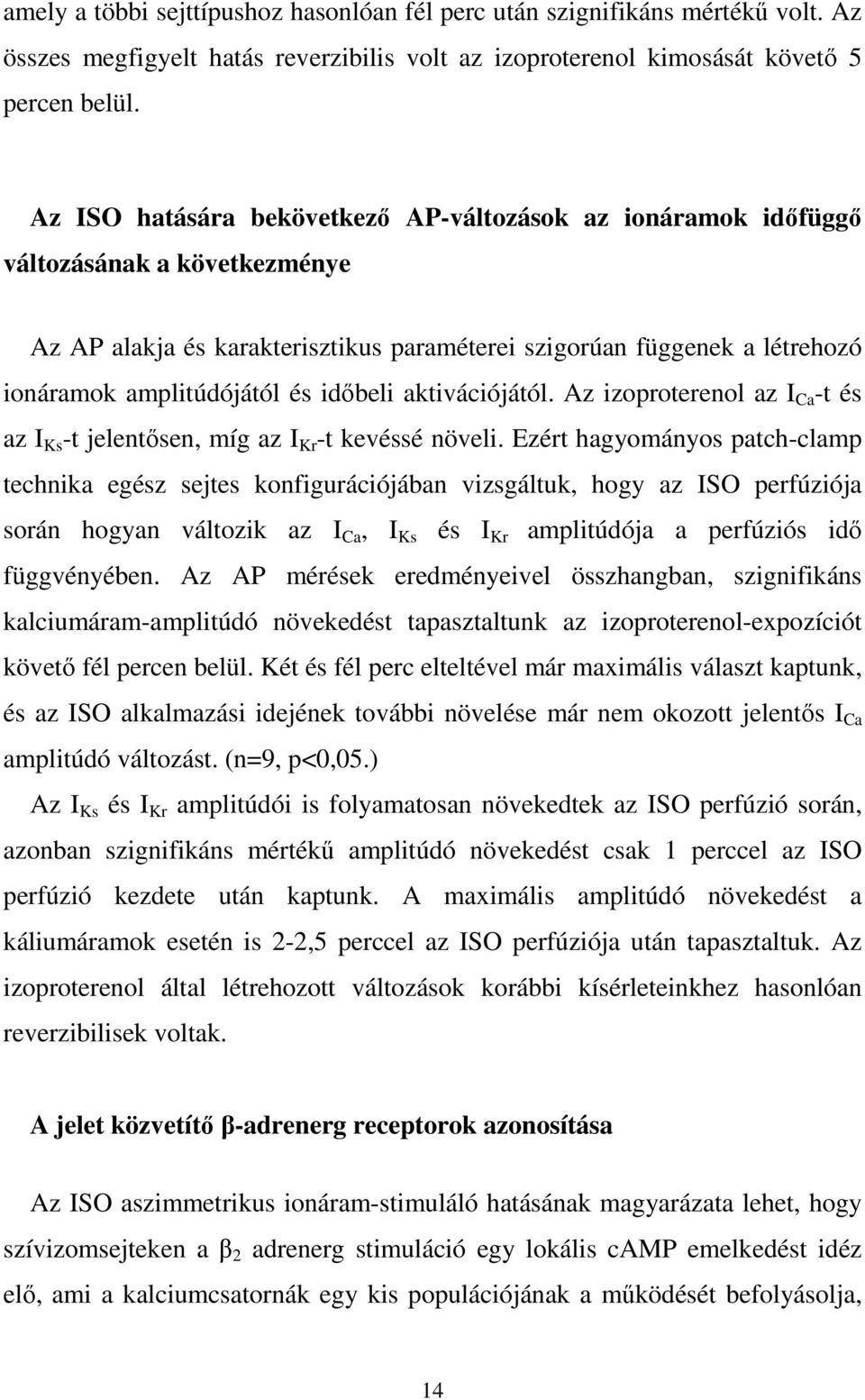 időbeli aktivációjától. Az izoproterenol az I Ca -t és az I Ks -t jelentősen, míg az I Kr -t kevéssé növeli.