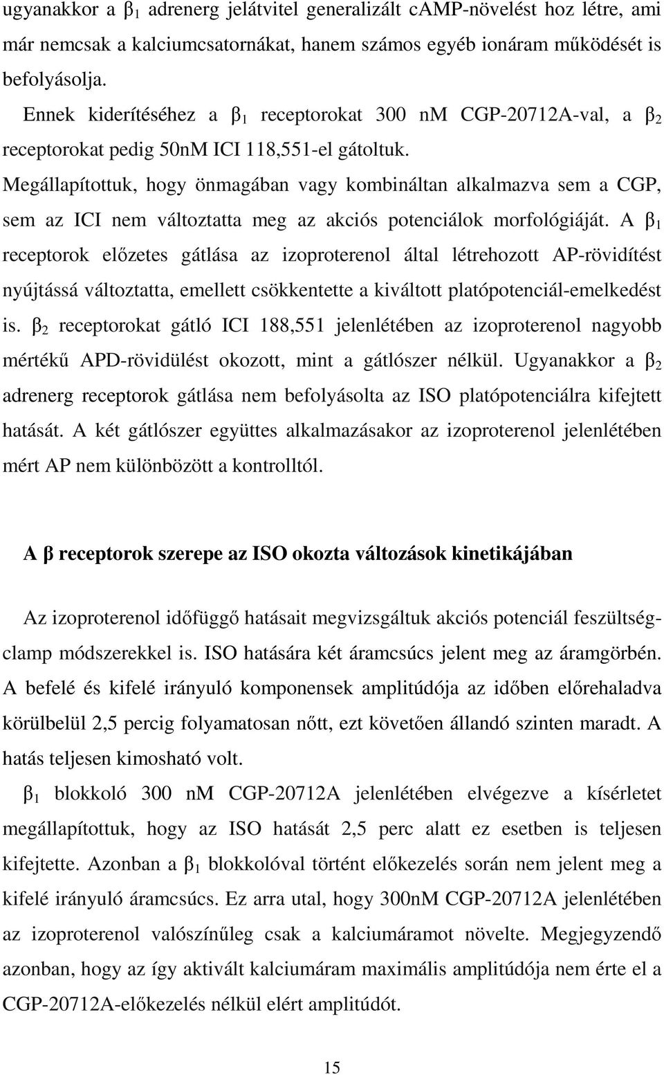 Megállapítottuk, hogy önmagában vagy kombináltan alkalmazva sem a CGP, sem az ICI nem változtatta meg az akciós potenciálok morfológiáját.