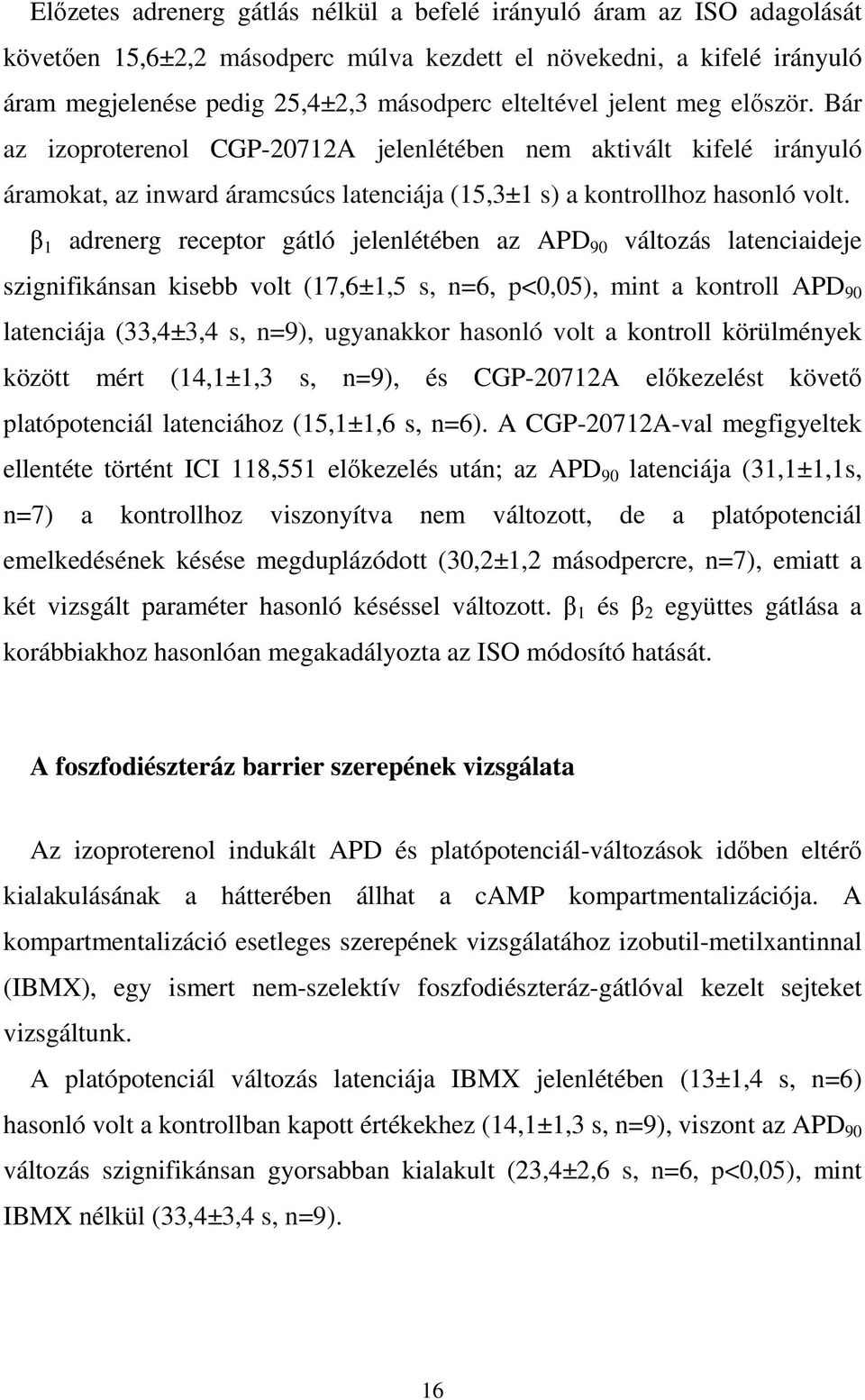 β 1 adrenerg receptor gátló jelenlétében az APD 90 változás latenciaideje szignifikánsan kisebb volt (17,6±1,5 s, n=6, p<0,05), mint a kontroll APD 90 latenciája (33,4±3,4 s, n=9), ugyanakkor hasonló