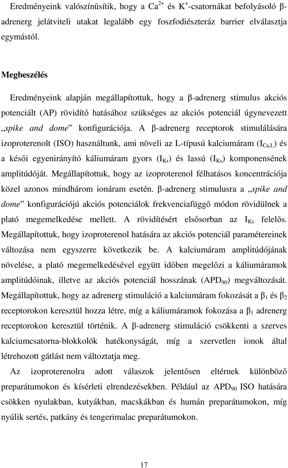 A β-adrenerg receptorok stimulálására izoproterenolt (ISO) használtunk, ami növeli az L-típusú kalciumáram (I Ca,L ) és a késői egyenirányító káliumáram gyors (I Kr ) és lassú (I Ks ) komponensének