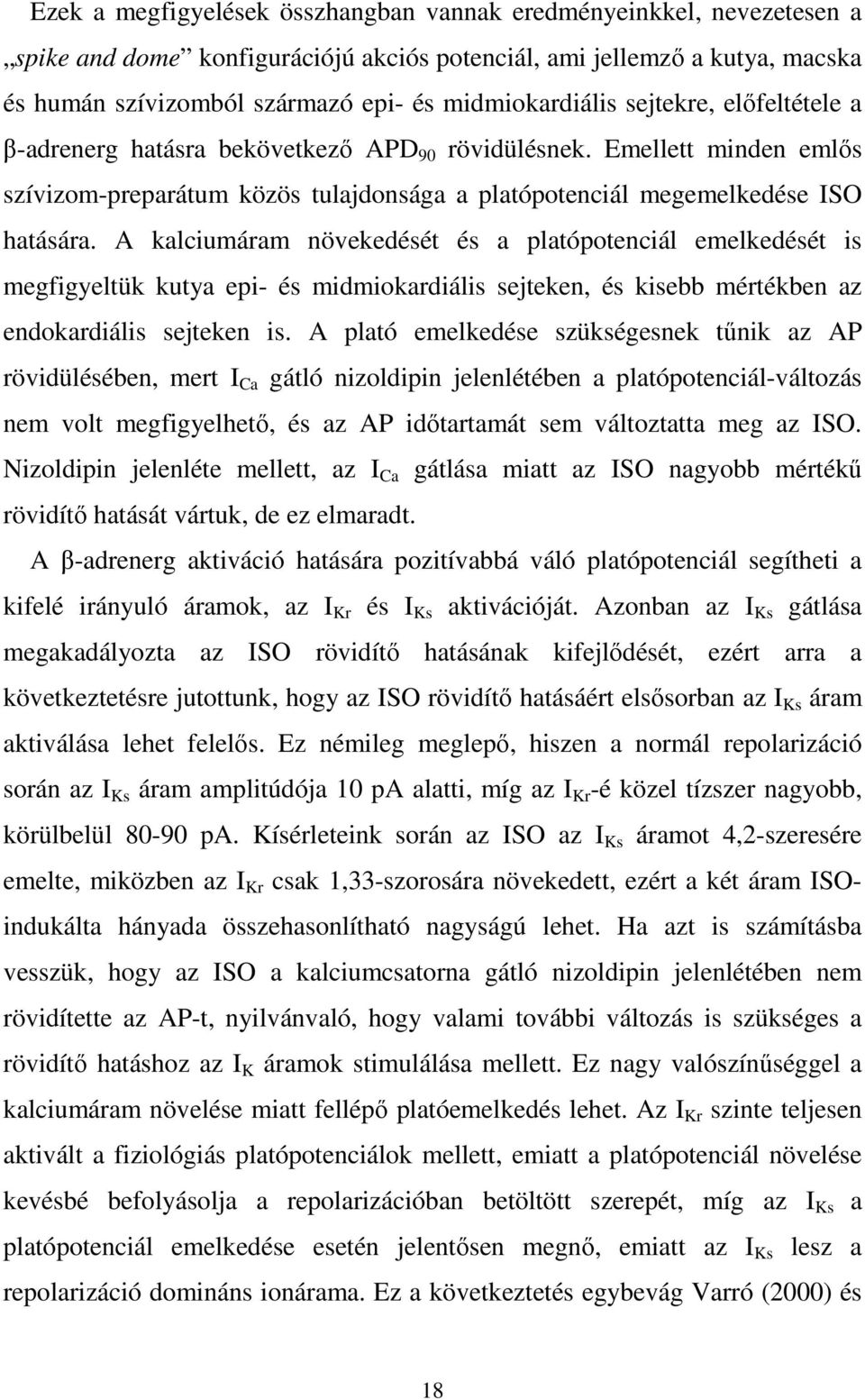 A kalciumáram növekedését és a platópotenciál emelkedését is megfigyeltük kutya epi- és midmiokardiális sejteken, és kisebb mértékben az endokardiális sejteken is.