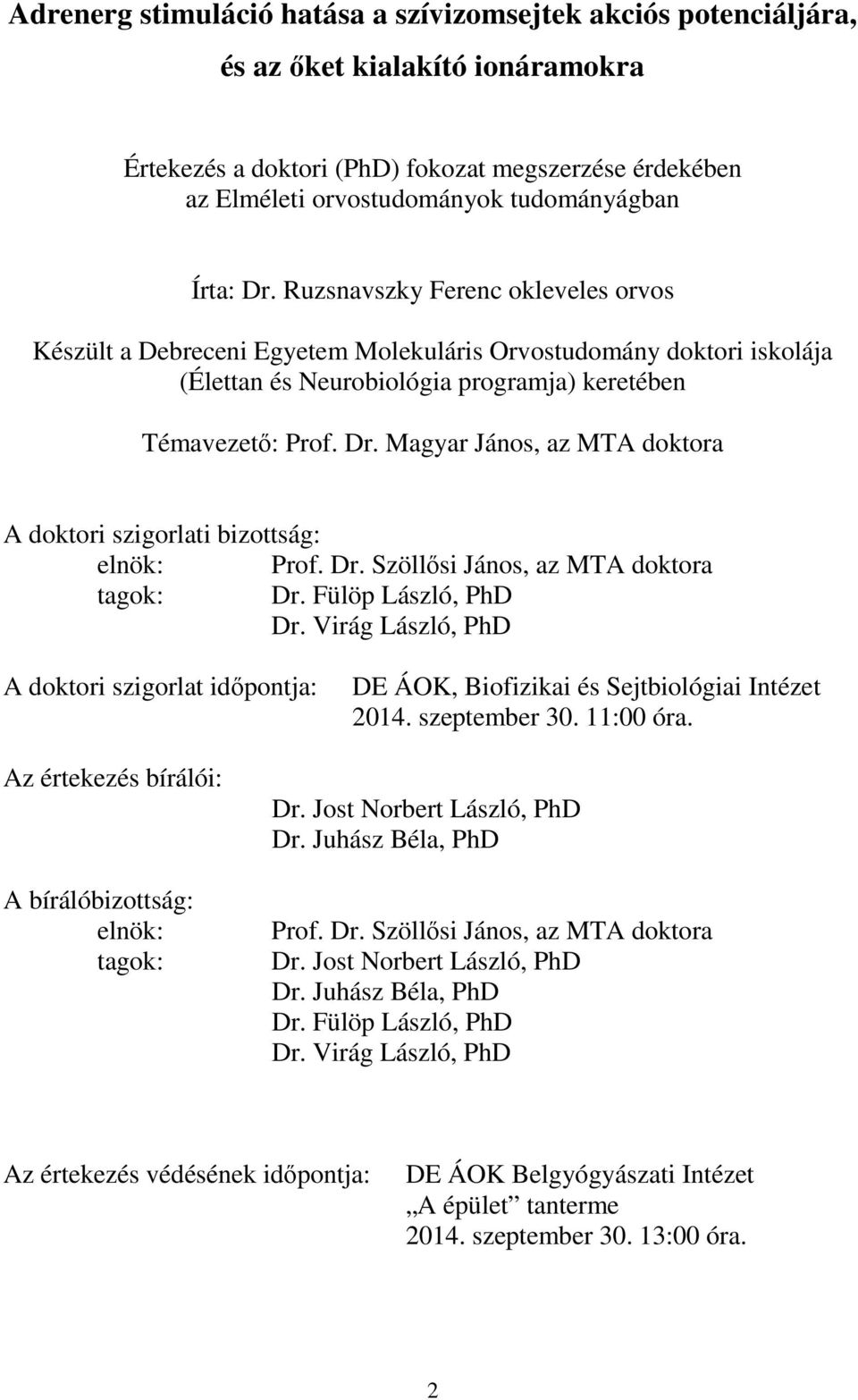 Dr. Szöllősi János, az MTA doktora tagok: Dr. Fülöp László, PhD Dr. Virág László, PhD A doktori szigorlat időpontja: DE ÁOK, Biofizikai és Sejtbiológiai Intézet 2014. szeptember 30. 11:00 óra.