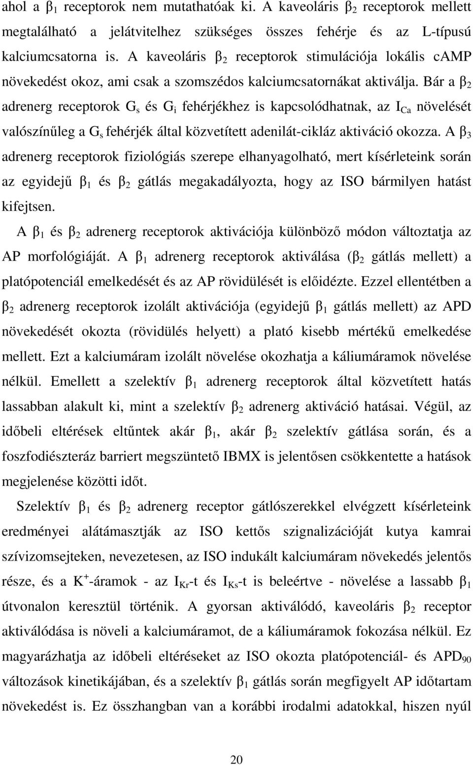 Bár a β 2 adrenerg receptorok G s és G i fehérjékhez is kapcsolódhatnak, az I Ca növelését valószínűleg a G s fehérjék által közvetített adenilát-cikláz aktiváció okozza.