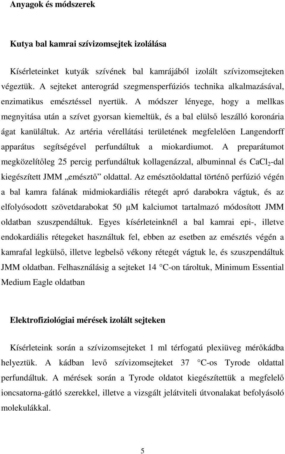 A módszer lényege, hogy a mellkas megnyitása után a szívet gyorsan kiemeltük, és a bal elülső leszálló koronária ágat kanüláltuk.