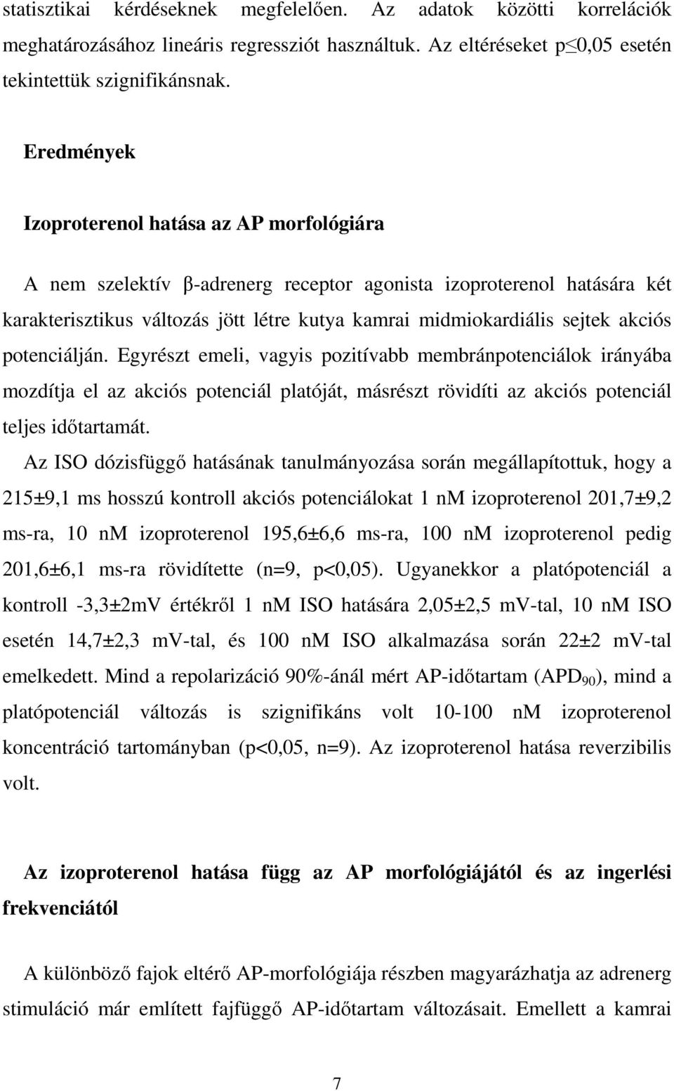 akciós potenciálján. Egyrészt emeli, vagyis pozitívabb membránpotenciálok irányába mozdítja el az akciós potenciál platóját, másrészt rövidíti az akciós potenciál teljes időtartamát.