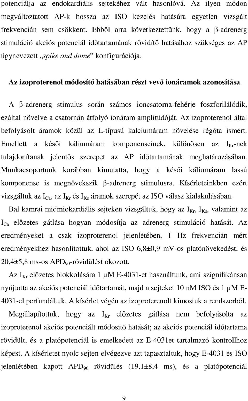 Az izoproterenol módosító hatásában részt vevő ionáramok azonosítása A β-adrenerg stimulus során számos ioncsatorna-fehérje foszforilálódik, ezáltal növelve a csatornán átfolyó ionáram amplitúdóját.