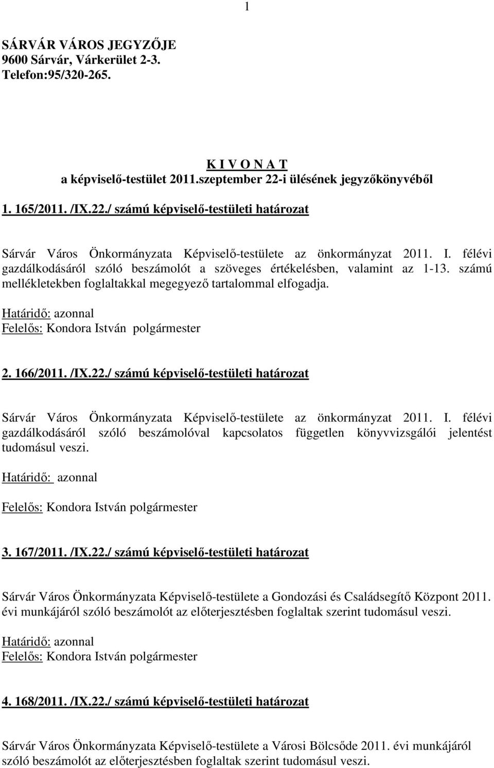 félévi gazdálkodásáról szóló beszámolót a szöveges értékelésben, valamint az 1-13. számú mellékletekben foglaltakkal megegyező tartalommal elfogadja. 2. 166/2011. /IX.22.