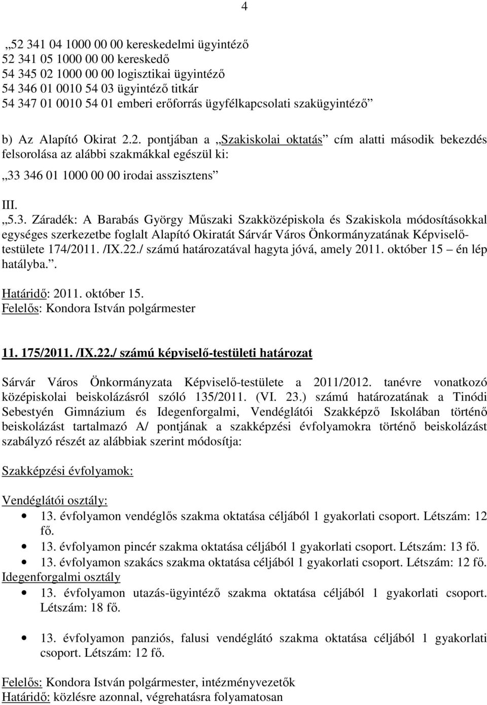 2. pontjában a Szakiskolai oktatás cím alatti második bekezdés felsorolása az alábbi szakmákkal egészül ki: 33