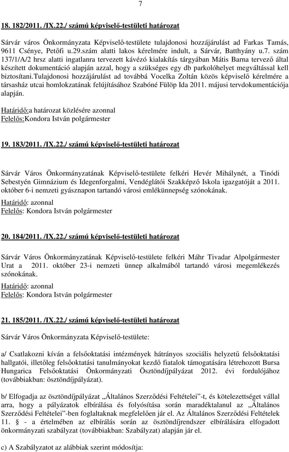 szám 137/1/A/2 hrsz alatti ingatlanra tervezett kávézó kialakítás tárgyában Mátis Barna tervező által készített dokumentáció alapján azzal, hogy a szükséges egy db parkolóhelyet megváltással kell