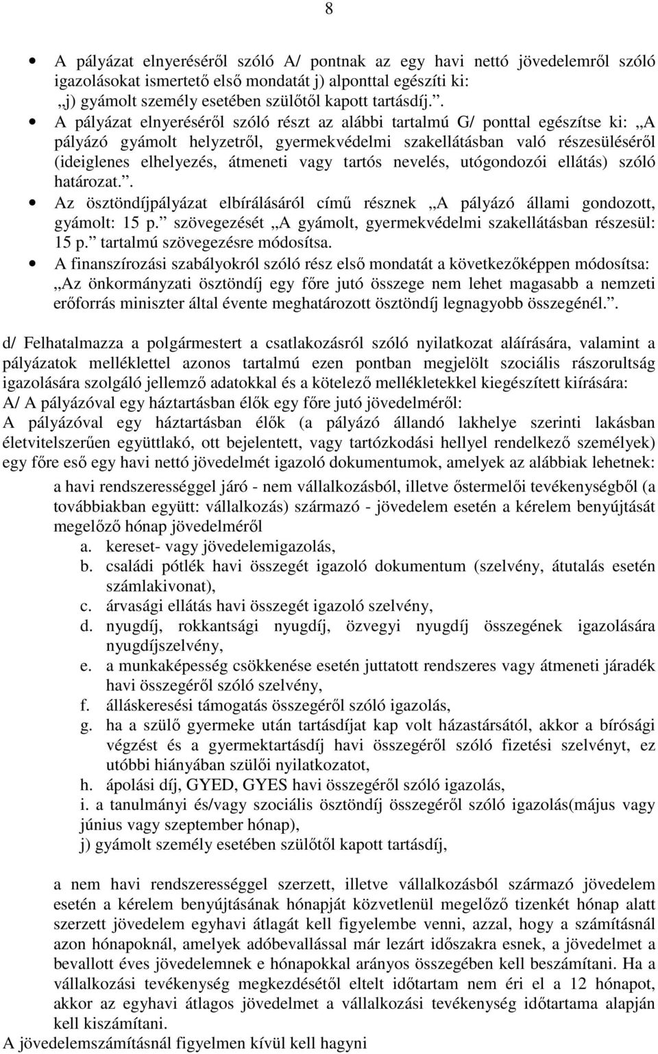 tartós nevelés, utógondozói ellátás) szóló határozat.. Az ösztöndíjpályázat elbírálásáról című résznek A pályázó állami gondozott, gyámolt: 15 p.